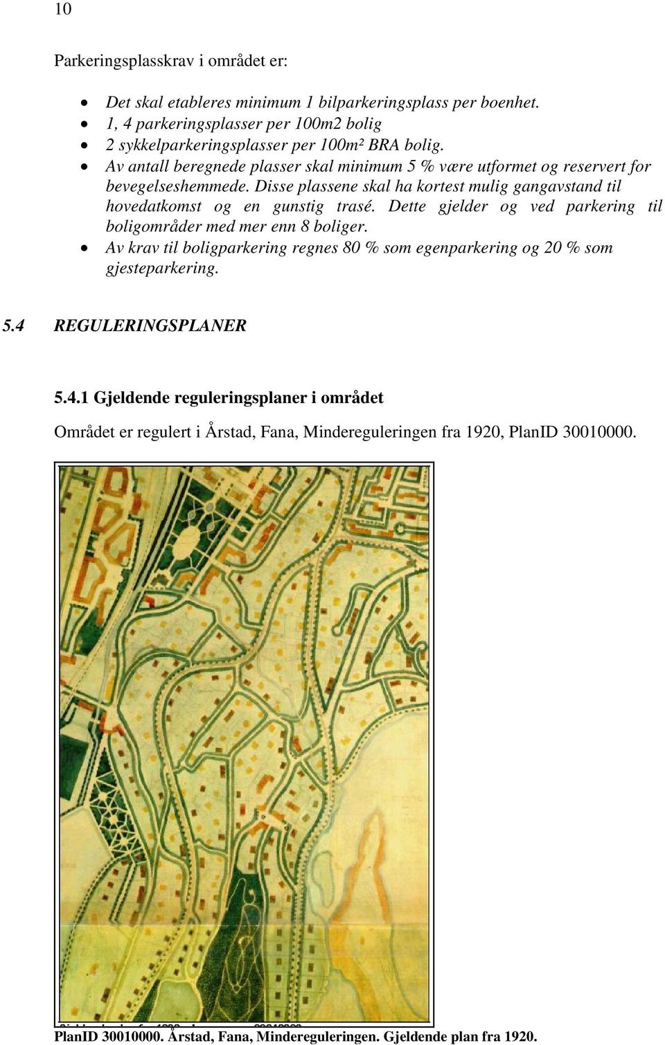 Dette gjelder og ved parkering til boligområder med mer enn 8 boliger. Av krav til boligparkering regnes 80 % som egenparkering og 20 % som gjesteparkering. 5.4 