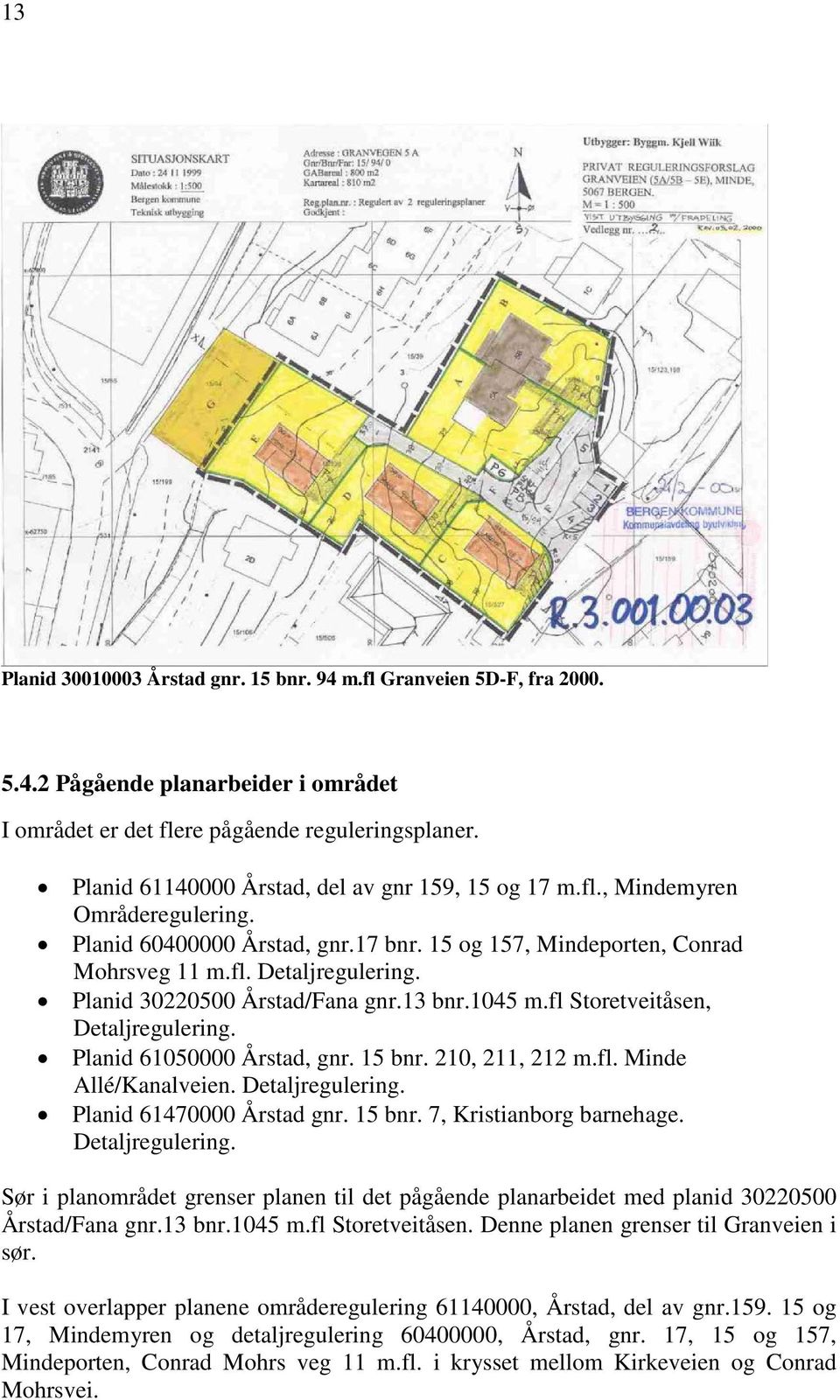 Planid 30220500 Årstad/Fana gnr.13 bnr.1045 m.fl Storetveitåsen, Detaljregulering. Planid 61050000 Årstad, gnr. 15 bnr. 210, 211, 212 m.fl. Minde Allé/Kanalveien. Detaljregulering. Planid 61470000 Årstad gnr.