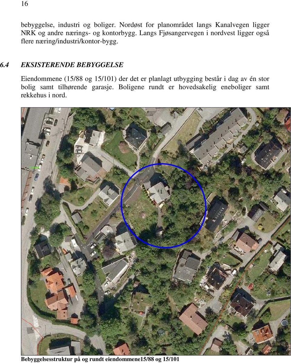 Langs Fjøsangervegen i nordvest ligger også flere næring/industri/kontor-bygg. 6.