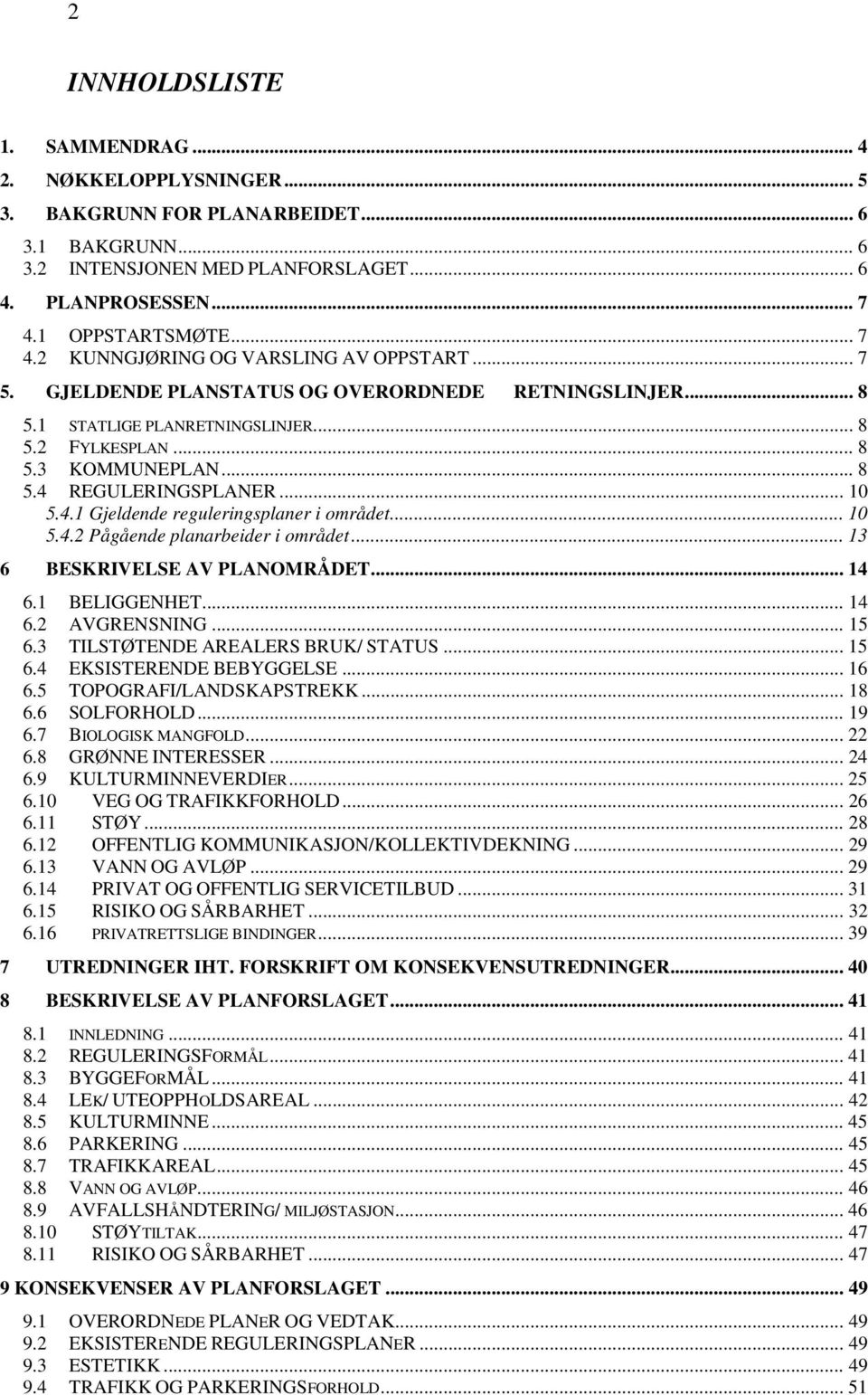 .. 8 5.4 REGULERINGSPLANER... 10 5.4.1 Gjeldende reguleringsplaner i området... 10 5.4.2 Pågående planarbeider i området... 13 6 BESKRIVELSE AV PLANOMRÅDET... 14 6.1 BELIGGENHET... 14 6.2 AVGRENSNING.