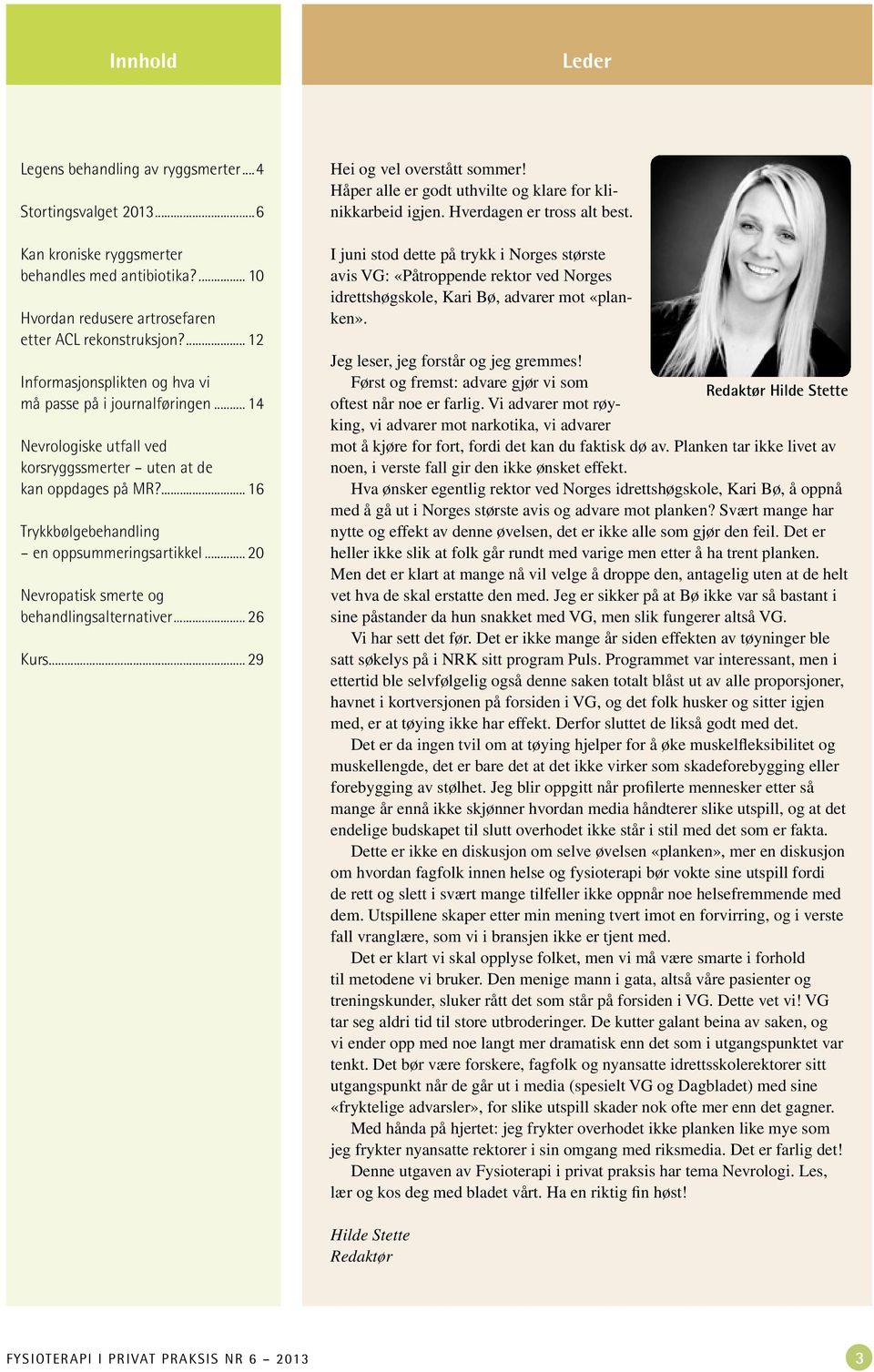 .. 20 Nevropatisk smerte og behandlingsalternativer... 26 Kurs... 29 Hei og vel overstått sommer! Håper alle er godt uthvilte og klare for klinikkarbeid igjen. Hverdagen er tross alt best.