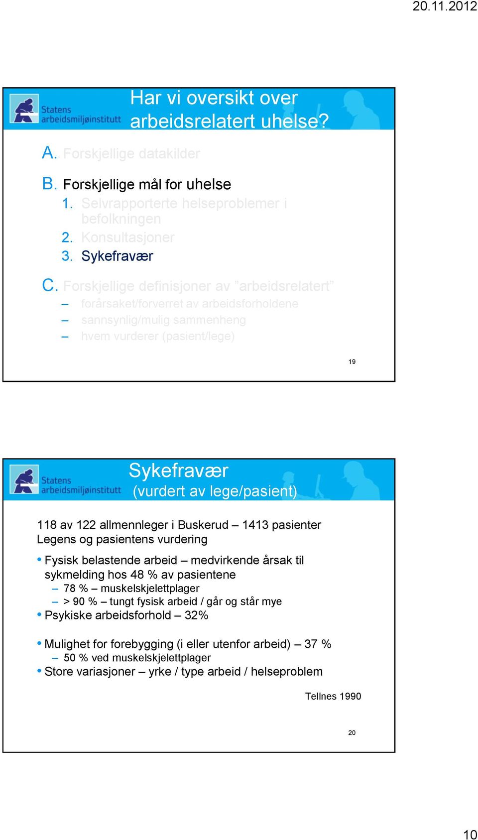 allmennleger i Buskerud 1413 pasienter Legens og pasientens vurdering Fysisk belastende arbeid medvirkende årsak til sykmelding hos 48 % av pasientene 78 % muskelskjelettplager > 90 % tungt fysisk