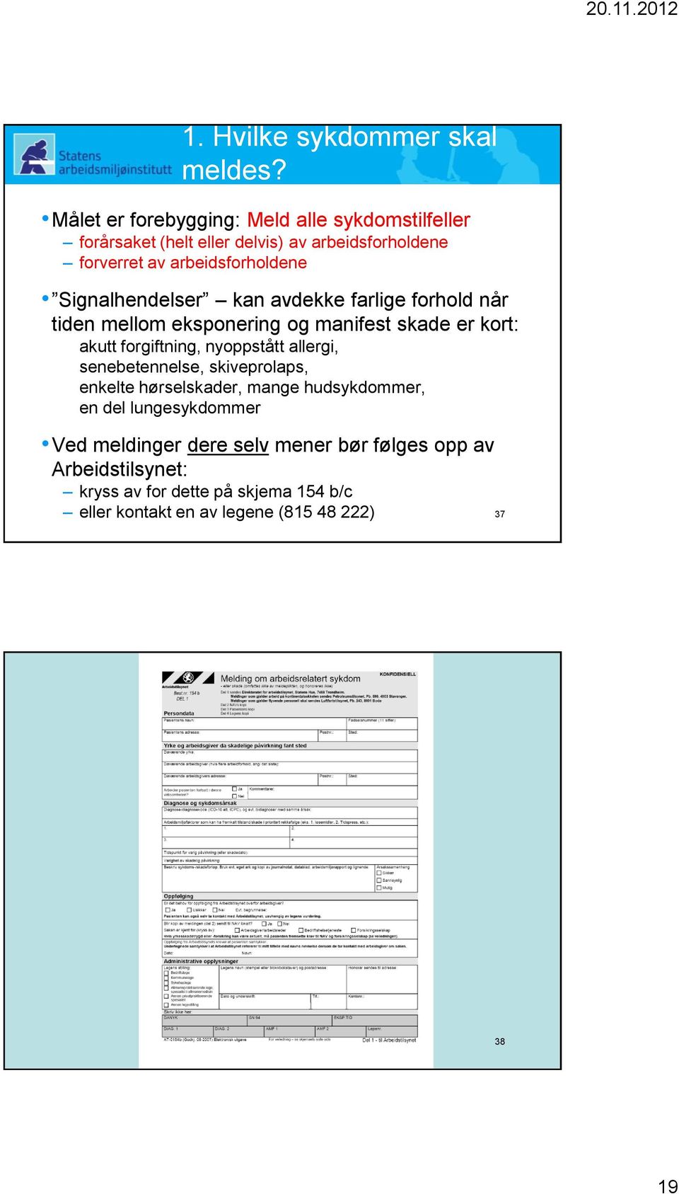 Signalhendelser kan avdekke farlige forhold når tiden mellom eksponering og manifest skade er kort: akutt forgiftning, nyoppstått