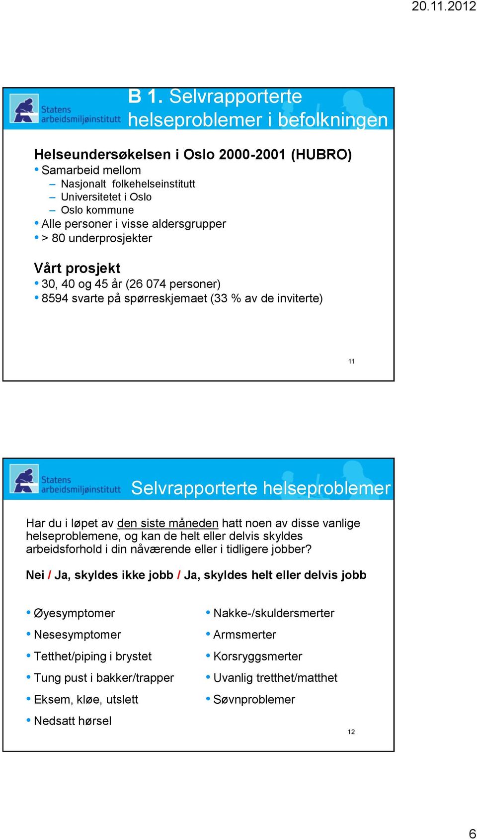 måneden hatt noen av disse vanlige helseproblemene, og kan de helt eller delvis skyldes arbeidsforhold i din nåværende eller i tidligere jobber?