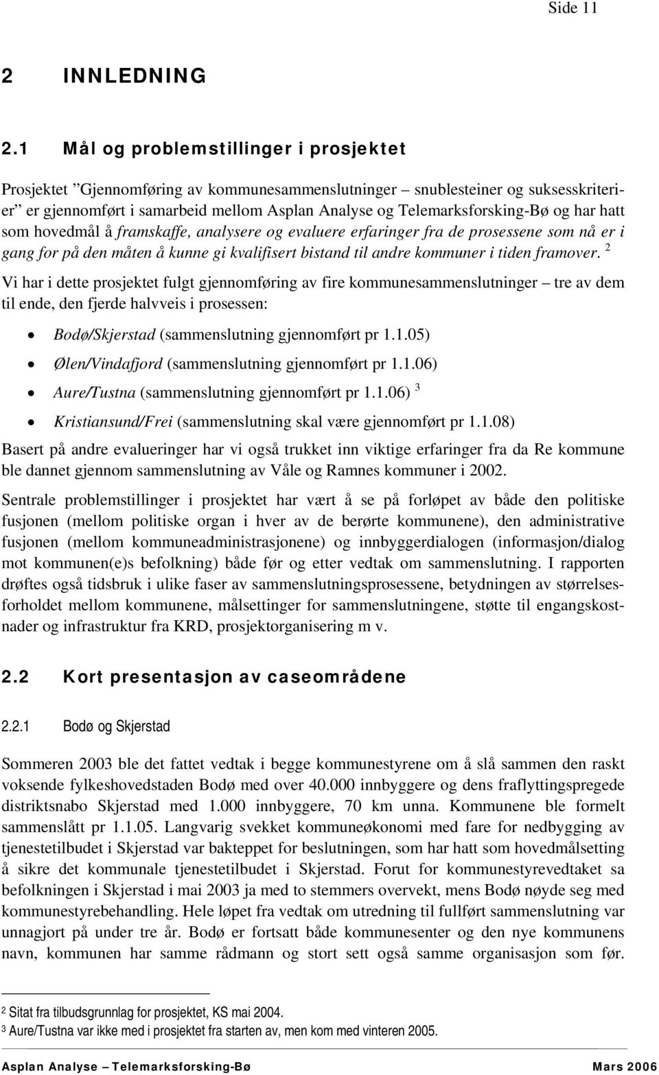 og har hatt som hovedmål å framskaffe, analysere og evaluere erfaringer fra de prosessene som nå er i gang for på den måten å kunne gi kvalifisert bistand til andre kommuner i tiden framover.