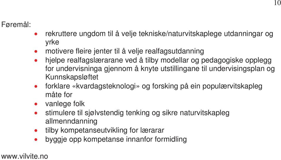 undervisingsplan og Kunnskapsløftet forklare «kvardagsteknologi» og forsking på ein populærvitskapleg måte for vanlege folk stimulere til