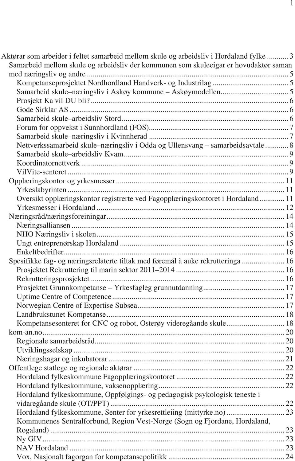 .. 6 Samarbeid skule arbeidsliv Stord... 6 Forum for oppvekst i Sunnhordland (FOS)... 7 Samarbeid skule næringsliv i Kvinnherad.