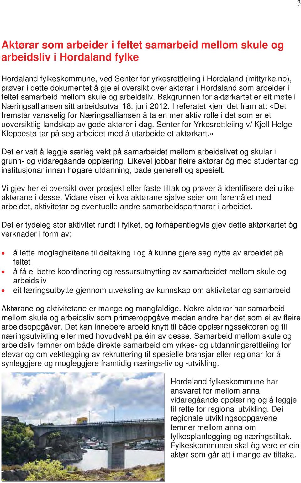 Bakgrunnen for aktørkartet er eit møte i Næringsalliansen sitt arbeidsutval 18. juni 2012.