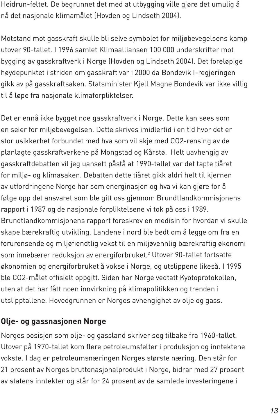 I 1996 samlet Klimaalliansen 100 000 underskrifter mot bygging av gasskraftverk i Norge (Hovden og Lindseth 2004).