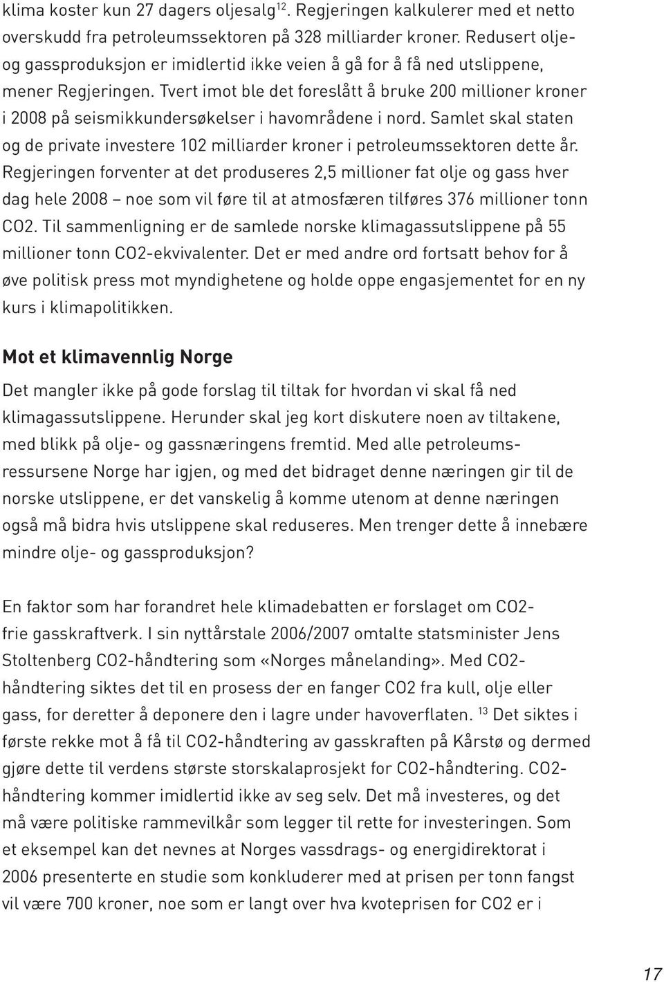 Tvert imot ble det foreslått å bruke 200 millioner kroner i 2008 på seismikkundersøkelser i havområdene i nord.