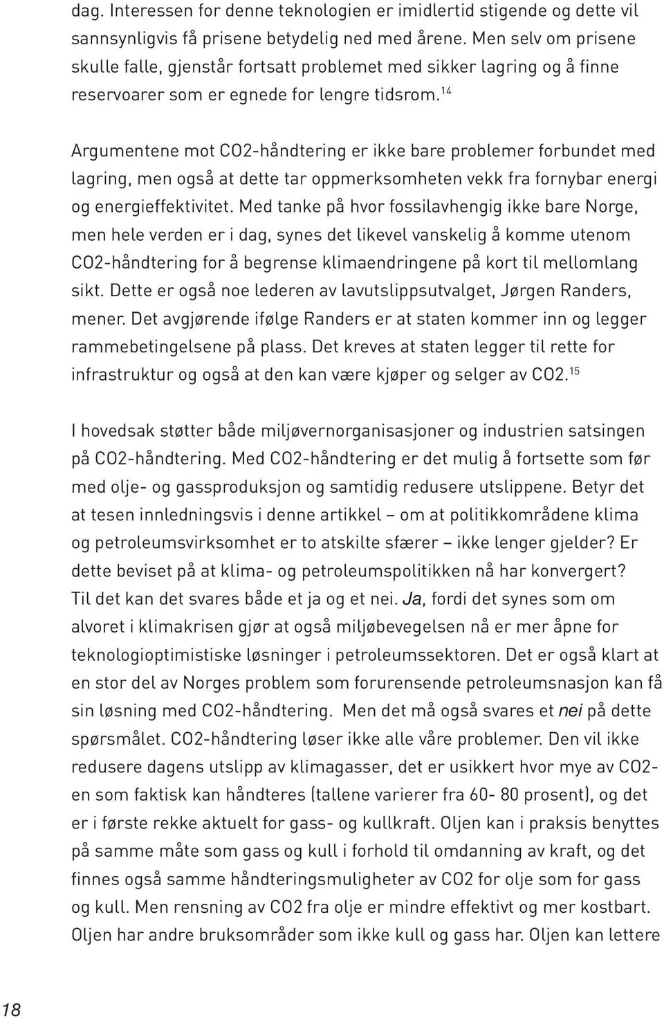 14 Argumentene mot CO2-håndtering er ikke bare problemer forbundet med lagring, men også at dette tar oppmerksomheten vekk fra fornybar energi og energieffektivitet.