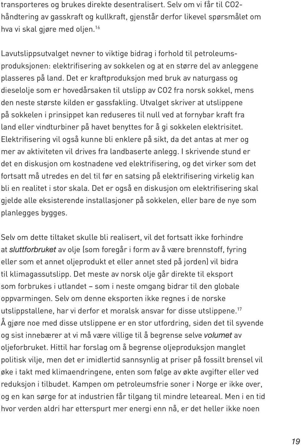 Det er kraftproduksjon med bruk av naturgass og dieselolje som er hovedårsaken til utslipp av CO2 fra norsk sokkel, mens den neste største kilden er gassfakling.