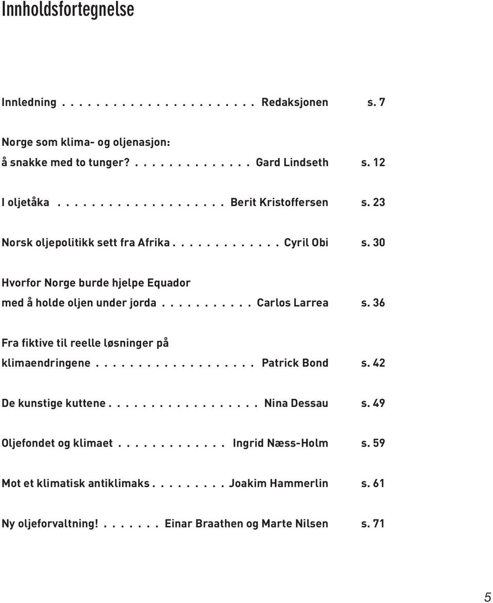 .......... Carlos Larrea s. 36 Fra fiktive til reelle løsninger på klimaendringene................... patrick Bond s. 42 De kunstige kuttene.................. Nina Dessau s.