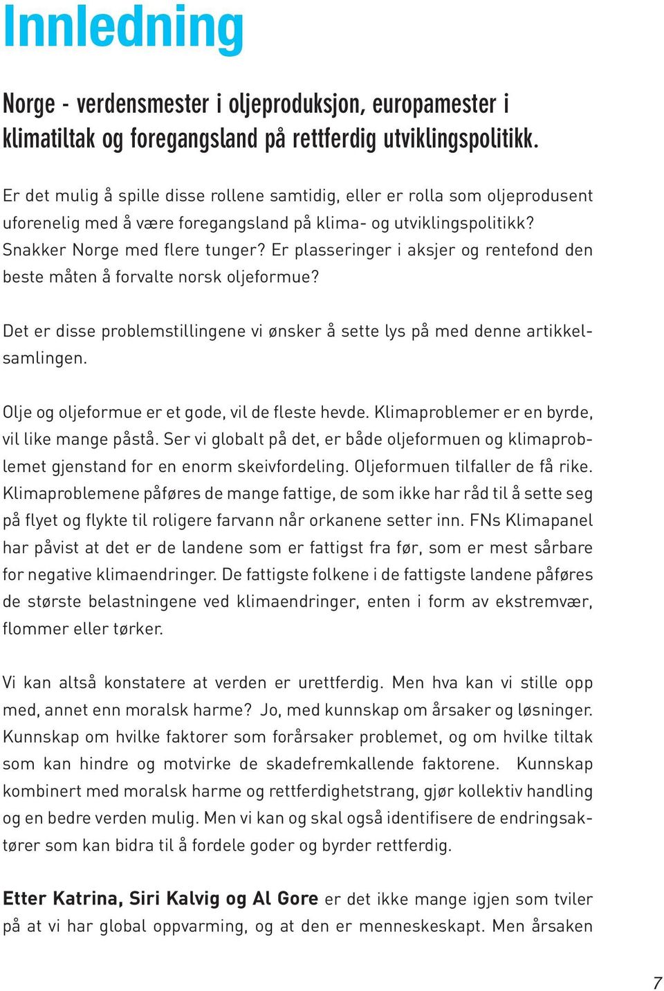 Er plasseringer i aksjer og rentefond den beste måten å forvalte norsk oljeformue? Det er disse problemstillingene vi ønsker å sette lys på med denne artikkelsamlingen.