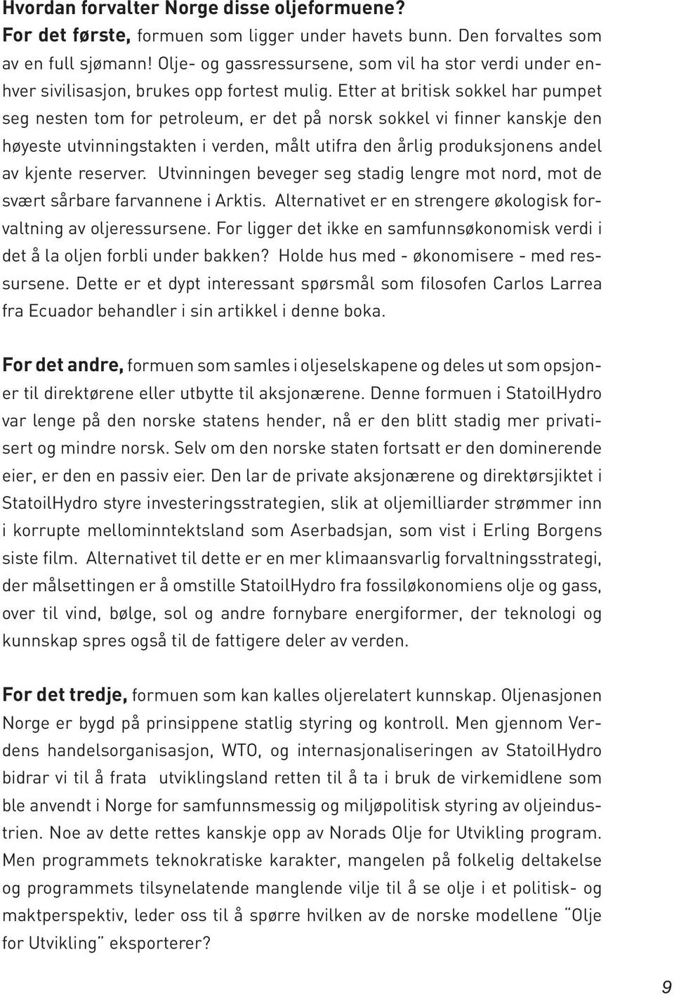 Etter at britisk sokkel har pumpet seg nesten tom for petroleum, er det på norsk sokkel vi finner kanskje den høyeste utvinningstakten i verden, målt utifra den årlig produksjonens andel av kjente