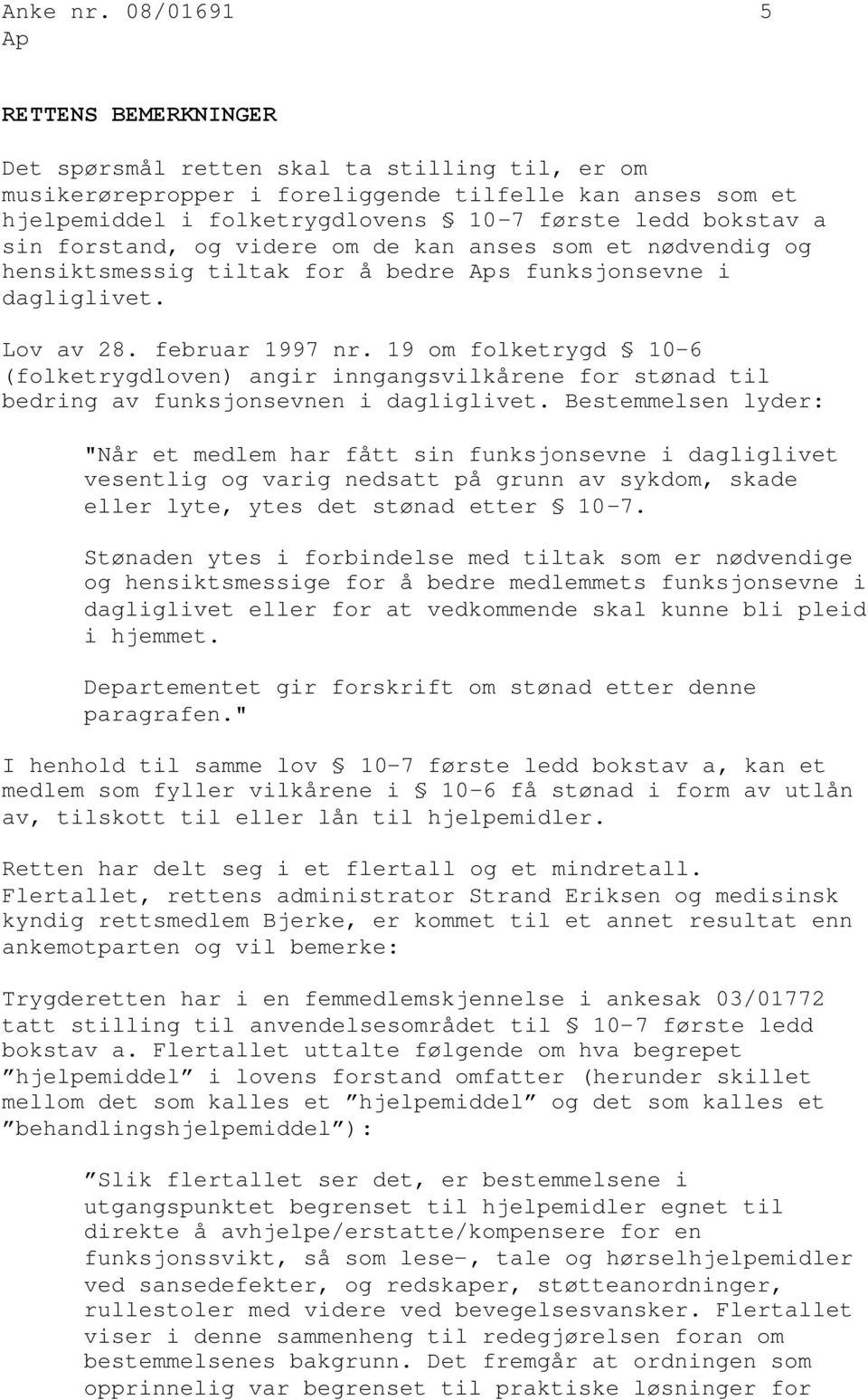 sin forstand, og videre om de kan anses som et nødvendig og hensiktsmessig tiltak for å bedre s funksjonsevne i dagliglivet. Lov av 28. februar 1997 nr.