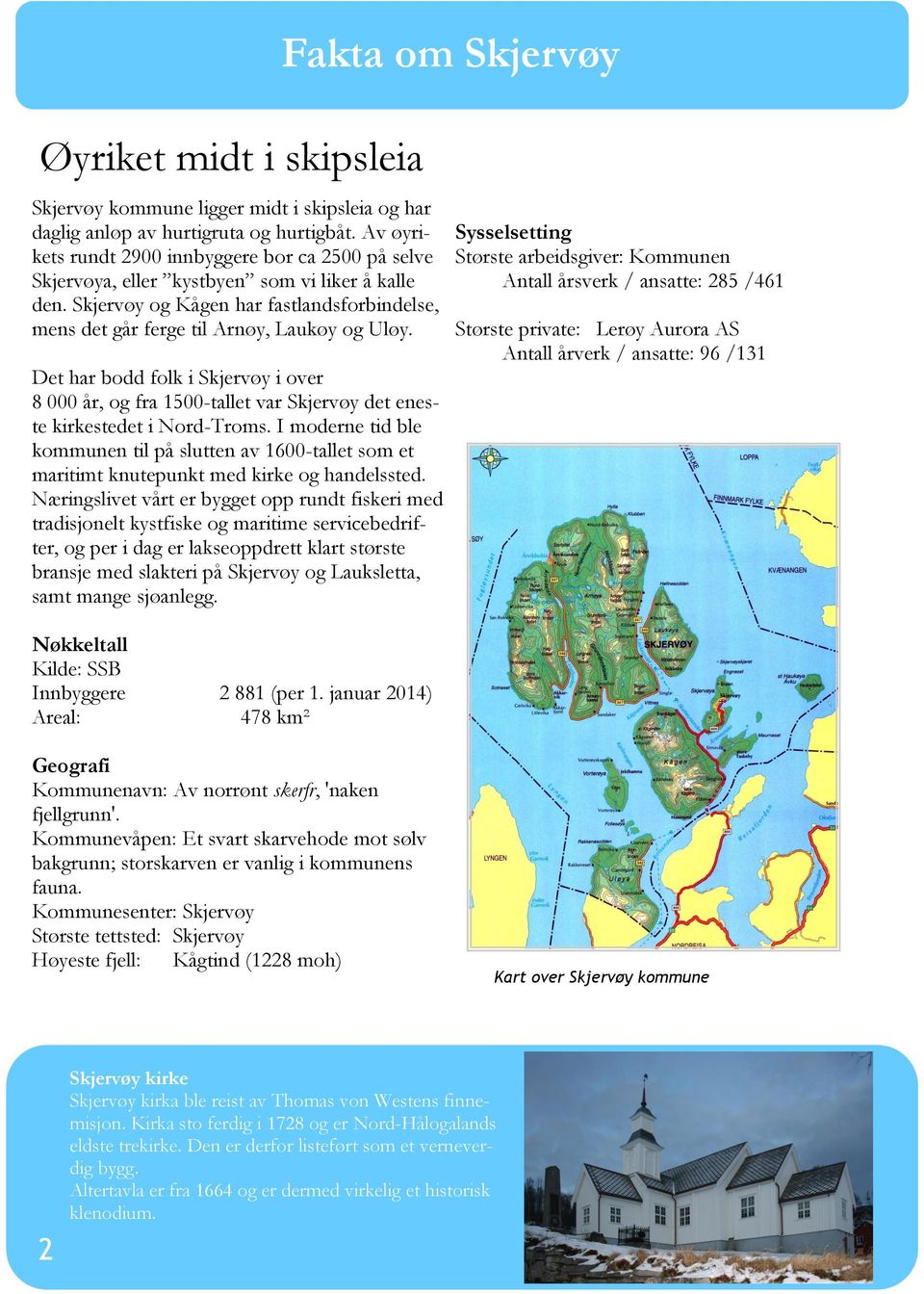 Det har bodd folk i Skjervøy i over 8 000 år, og fra 1500-tallet var Skjervøy det eneste kirkestedet i Nord-Troms.