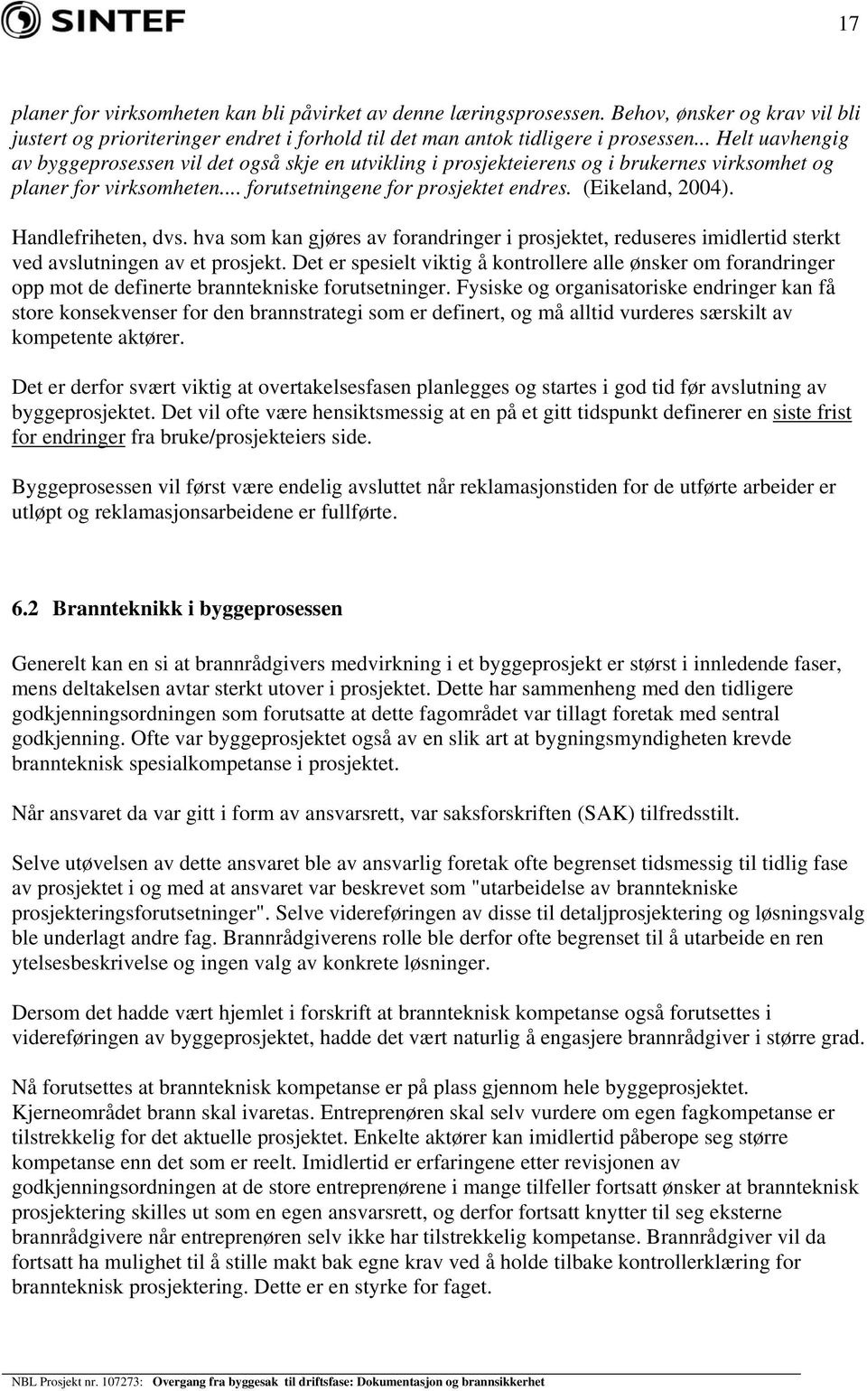 Handlefriheten, dvs. hva som kan gjøres av forandringer i prosjektet, reduseres imidlertid sterkt ved avslutningen av et prosjekt.