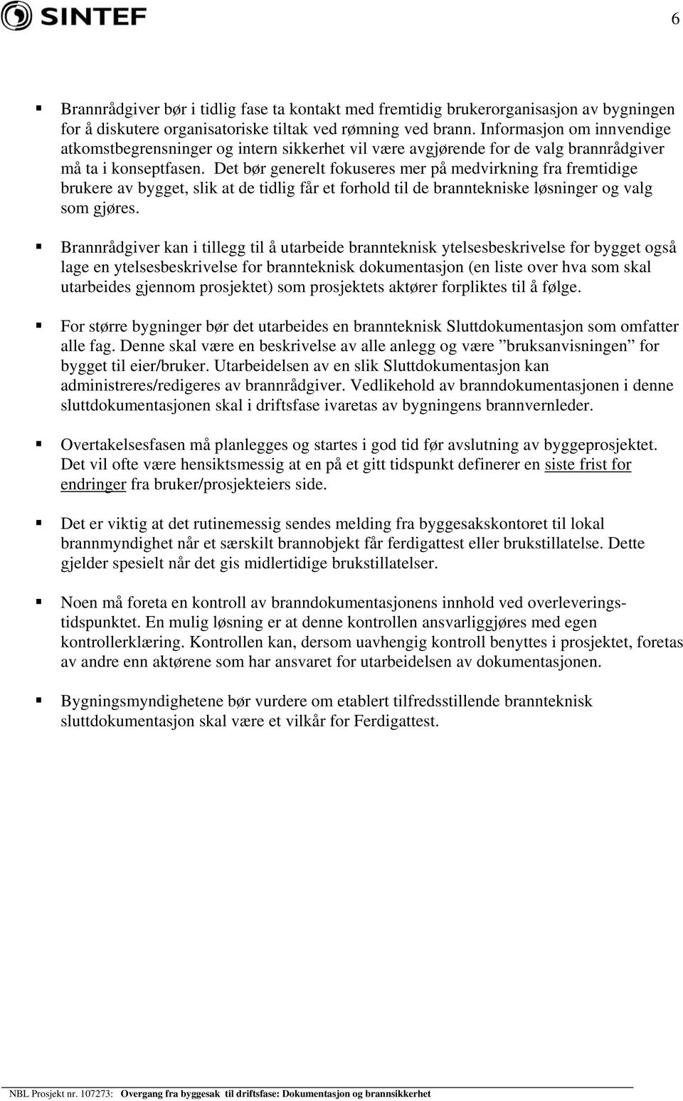 Det bør generelt fokuseres mer på medvirkning fra fremtidige brukere av bygget, slik at de tidlig får et forhold til de branntekniske løsninger og valg som gjøres.