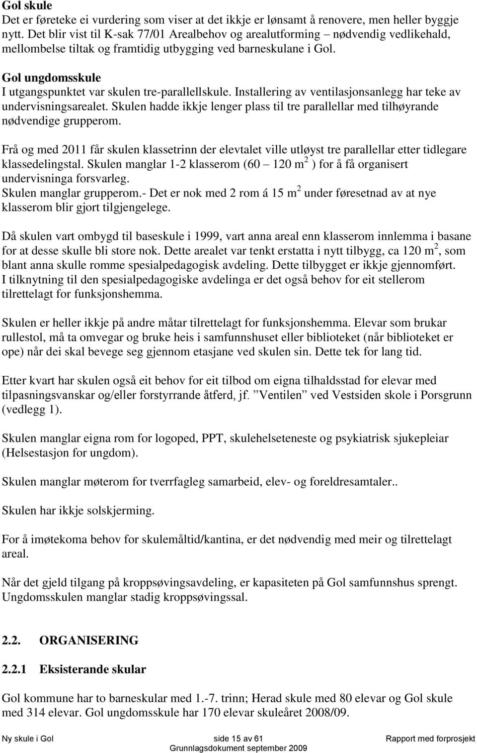 Gol ungdomsskule I utgangspunktet var skulen tre-parallellskule. Installering av ventilasjonsanlegg har teke av undervisningsarealet.