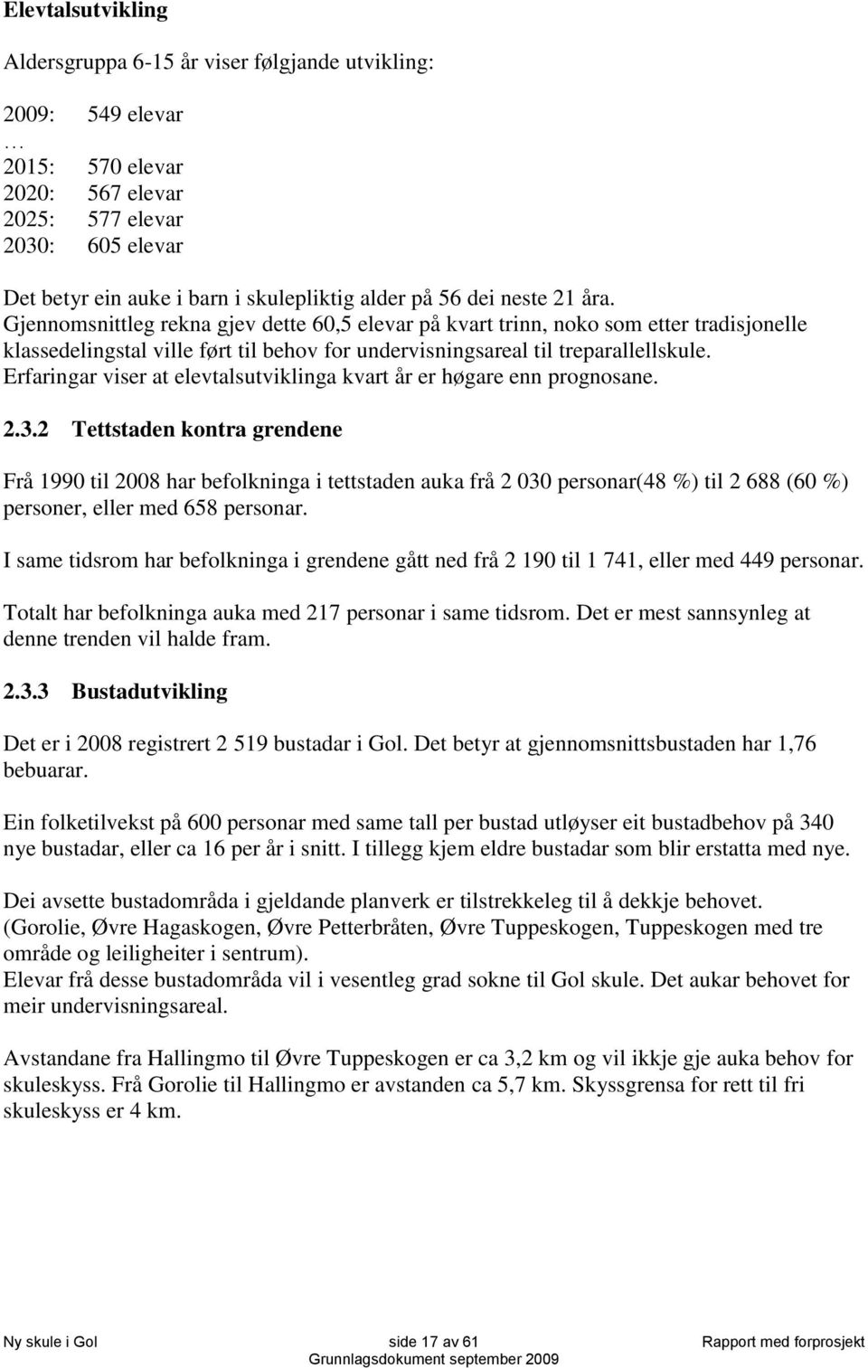 Erfaringar viser at elevtalsutviklinga kvart år er høgare enn prognosane. 2.3.