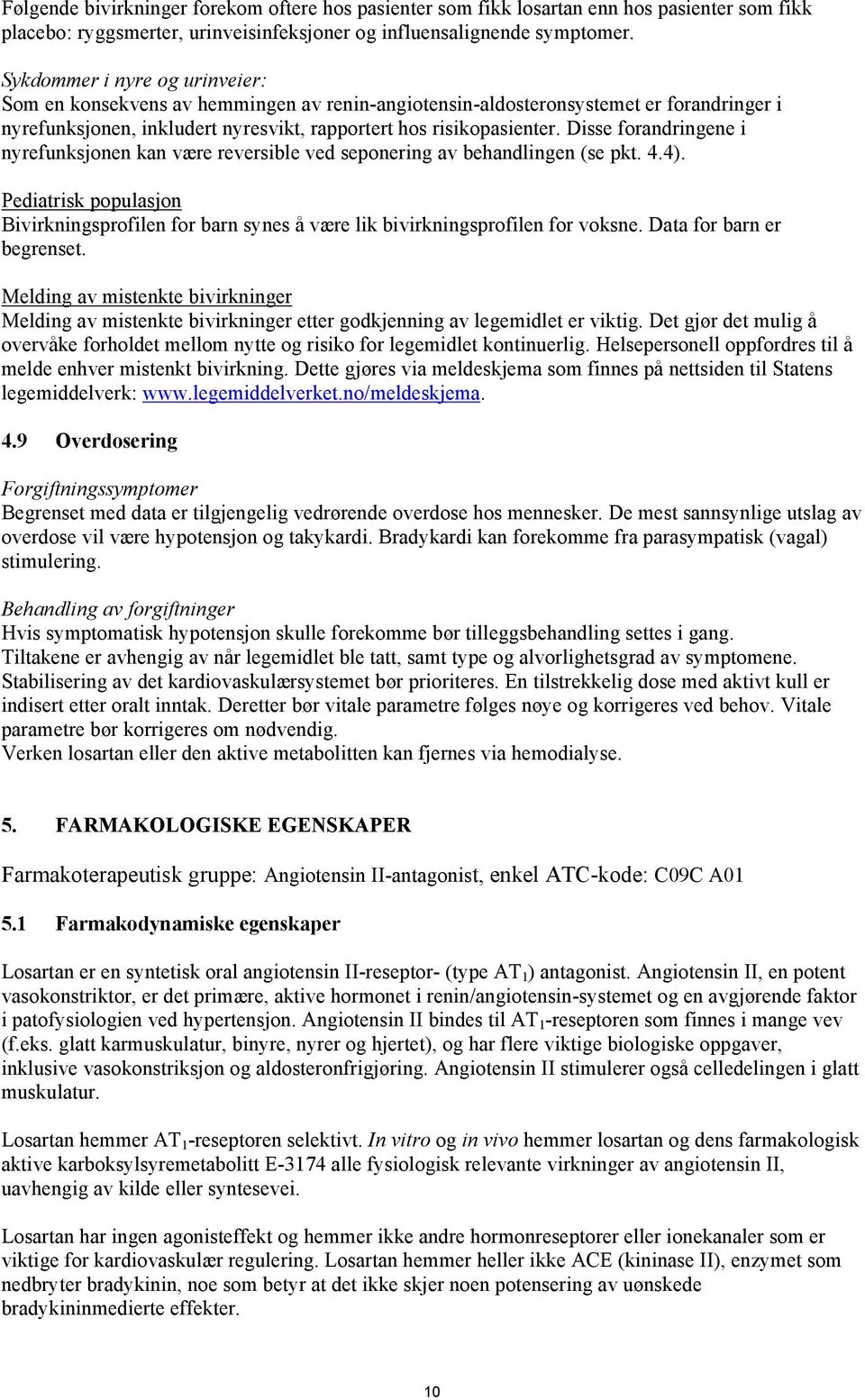 Disse forandringene i nyrefunksjonen kan være reversible ved seponering av behandlingen (se pkt. 4.4).