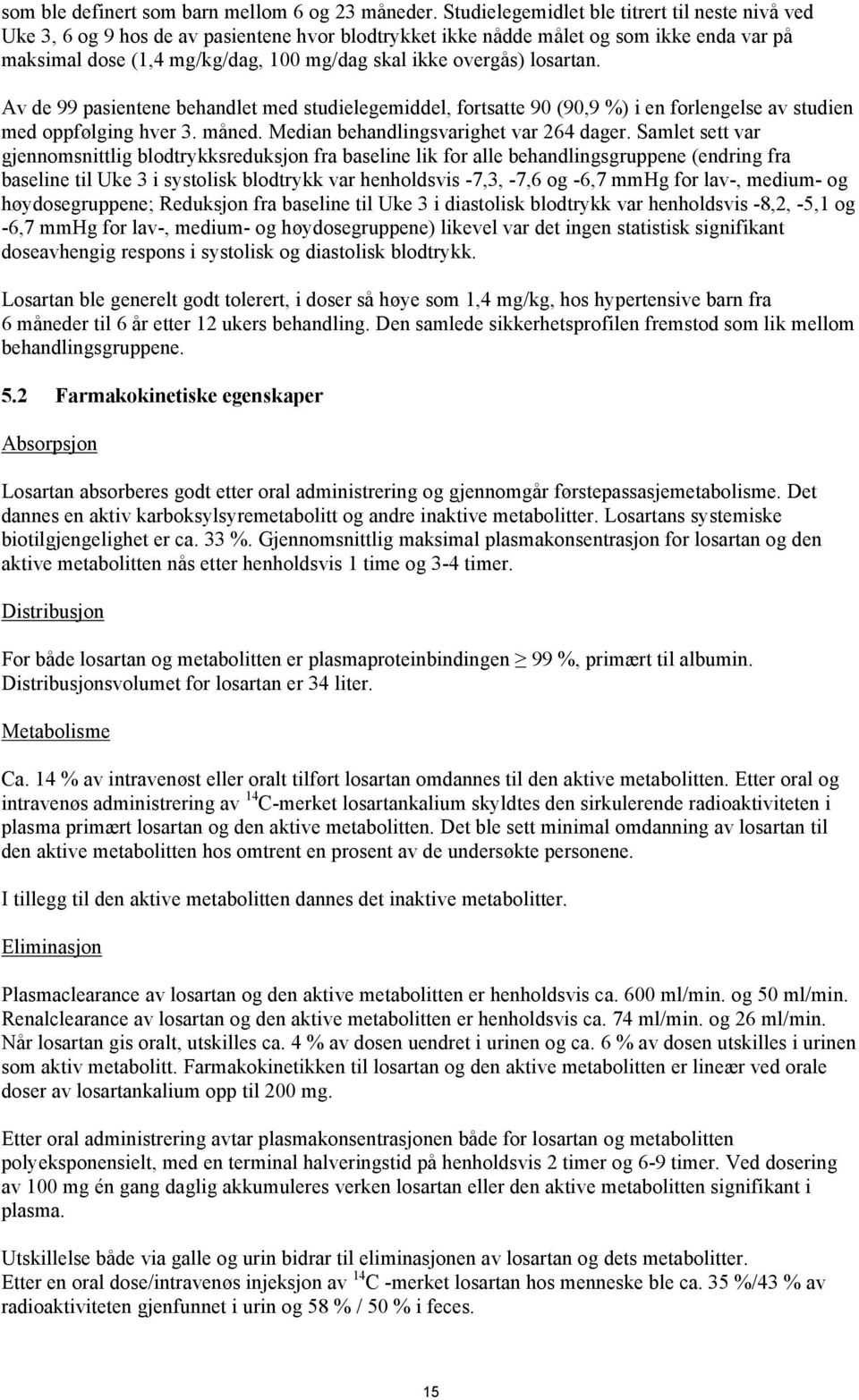 overgås) losartan. Av de 99 pasientene behandlet med studielegemiddel, fortsatte 90 (90,9 %) i en forlengelse av studien med oppfølging hver 3. måned. Median behandlingsvarighet var 264 dager.