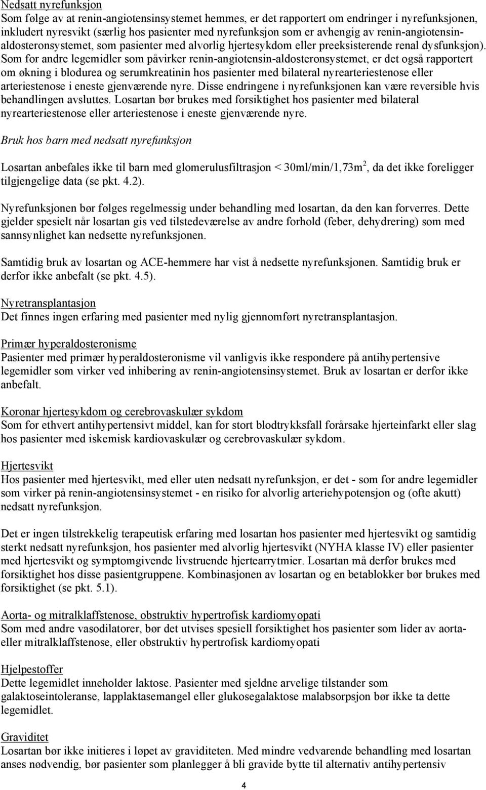 Som for andre legemidler som påvirker renin-angiotensin-aldosteronsystemet, er det også rapportert om økning i blodurea og serumkreatinin hos pasienter med bilateral nyrearteriestenose eller