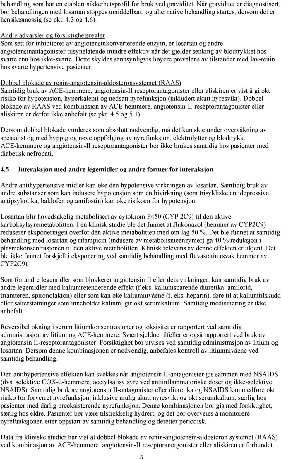 Andre advarsler og forsiktighetsregler Som sett for inhibitorer av angiotensinkonverterende enzym, er losartan og andre angiotensinantagonister tilsynelatende effektiv når det gjelder senking av