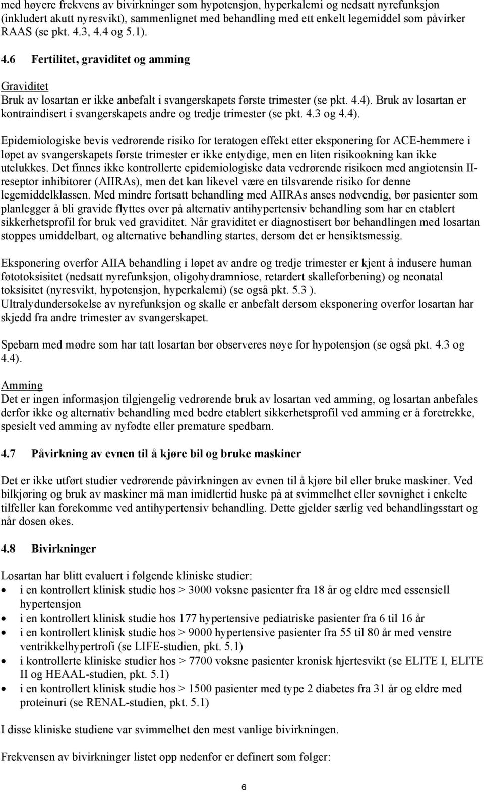 Bruk av losartan er kontraindisert i svangerskapets andre og tredje trimester (se pkt. 4.3 og 4.4).