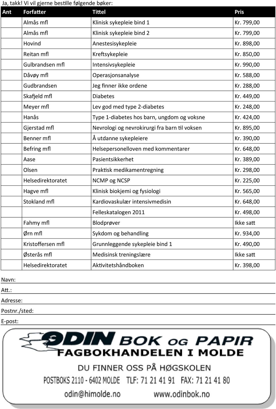 990,00 Dåvøy mfl Operasjonsanalyse Kr. 588,00 Gudbrandsen Jeg finner ikke ordene Kr. 288,00 Skafjeld mfl Diabetes Kr. 449,00 Meyer mfl Lev god med type 2-diabetes Kr.