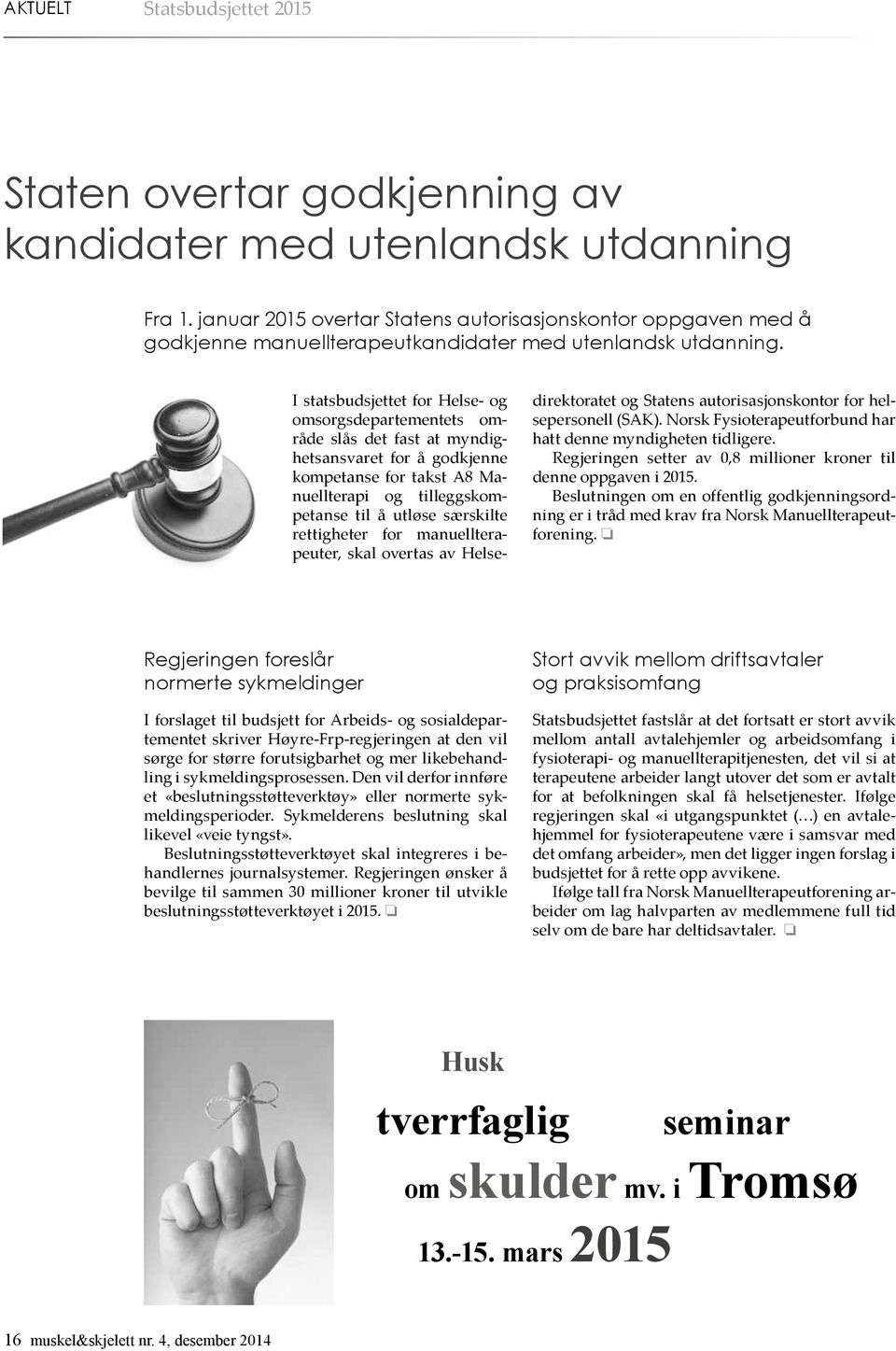 I statsbudsjettet for Helse- og omsorgsdepartementets område slås det fast at myndighetsansvaret for å godkjenne kompetanse for takst A8 Manuellterapi og tilleggskompetanse til å utløse særskilte