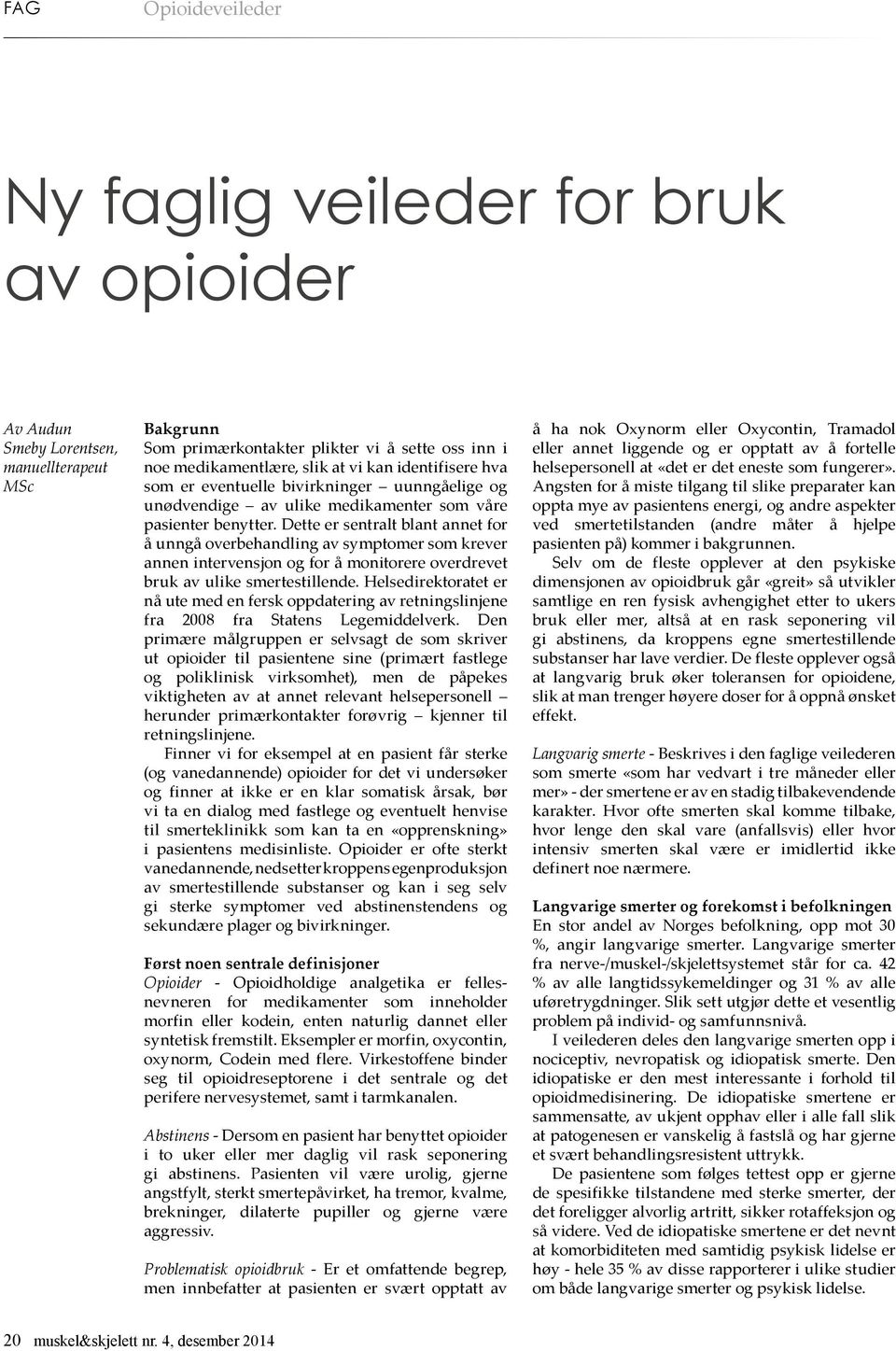 Dette er sentralt blant annet for å unngå overbehandling av symptomer som krever annen intervensjon og for å monitorere overdrevet bruk av ulike smertestillende.