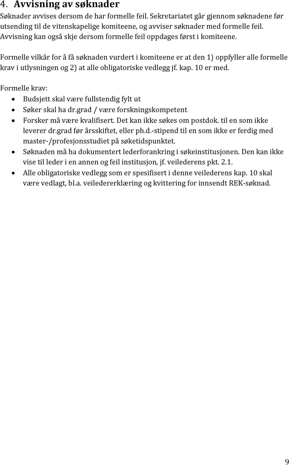 Formelle vilkår for å få søknaden vurdert i komiteene er at den 1) oppfyller alle formelle krav i utlysningen og 2) at alle obligatoriske vedlegg jf. kap. 10 er med.