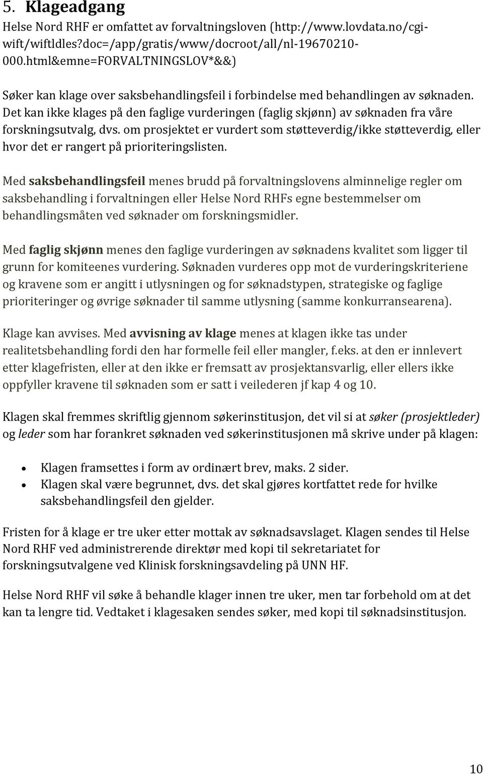 Det kan ikke klages på den faglige vurderingen (faglig skjønn) av søknaden fra våre forskningsutvalg, dvs.