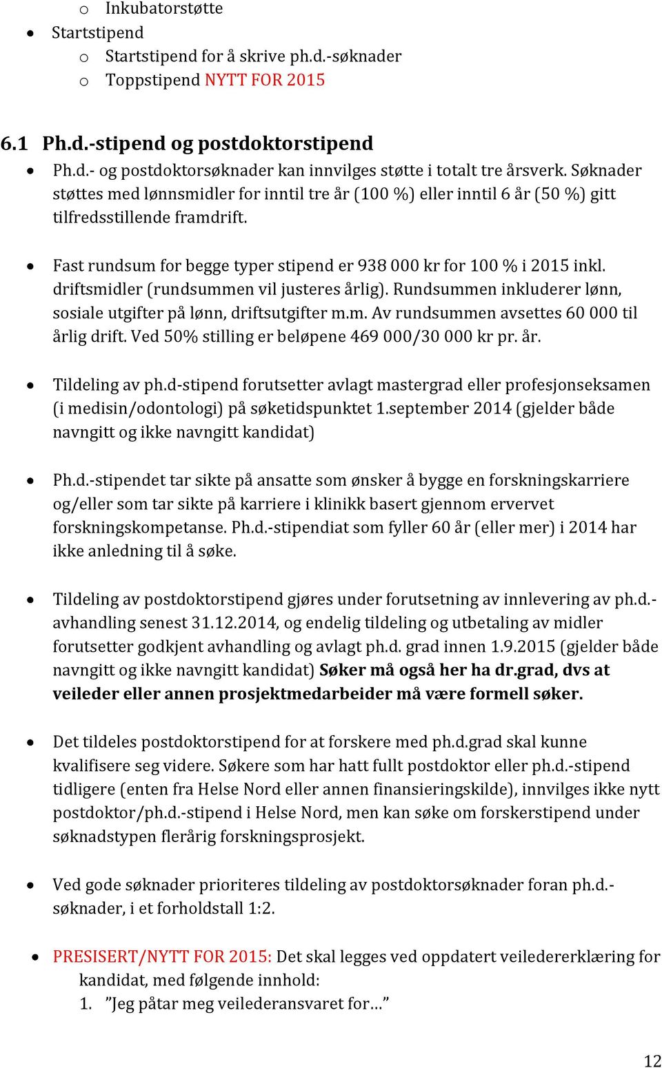 driftsmidler (rundsummen vil justeres årlig). Rundsummen inkluderer lønn, sosiale utgifter på lønn, driftsutgifter m.m. Av rundsummen avsettes 60 000 til årlig drift.