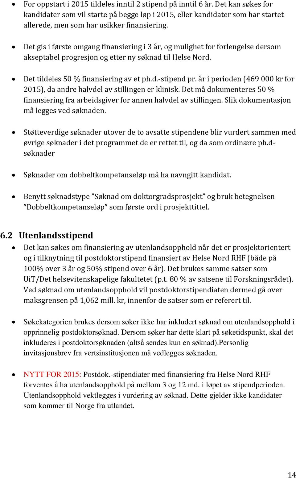 Det gis i første omgang finansiering i 3 år, og mulighet for forlengelse dersom akseptabel progresjon og etter ny søknad til Helse Nord. Det tildeles 50 % finansiering av et ph.d.-stipend pr.