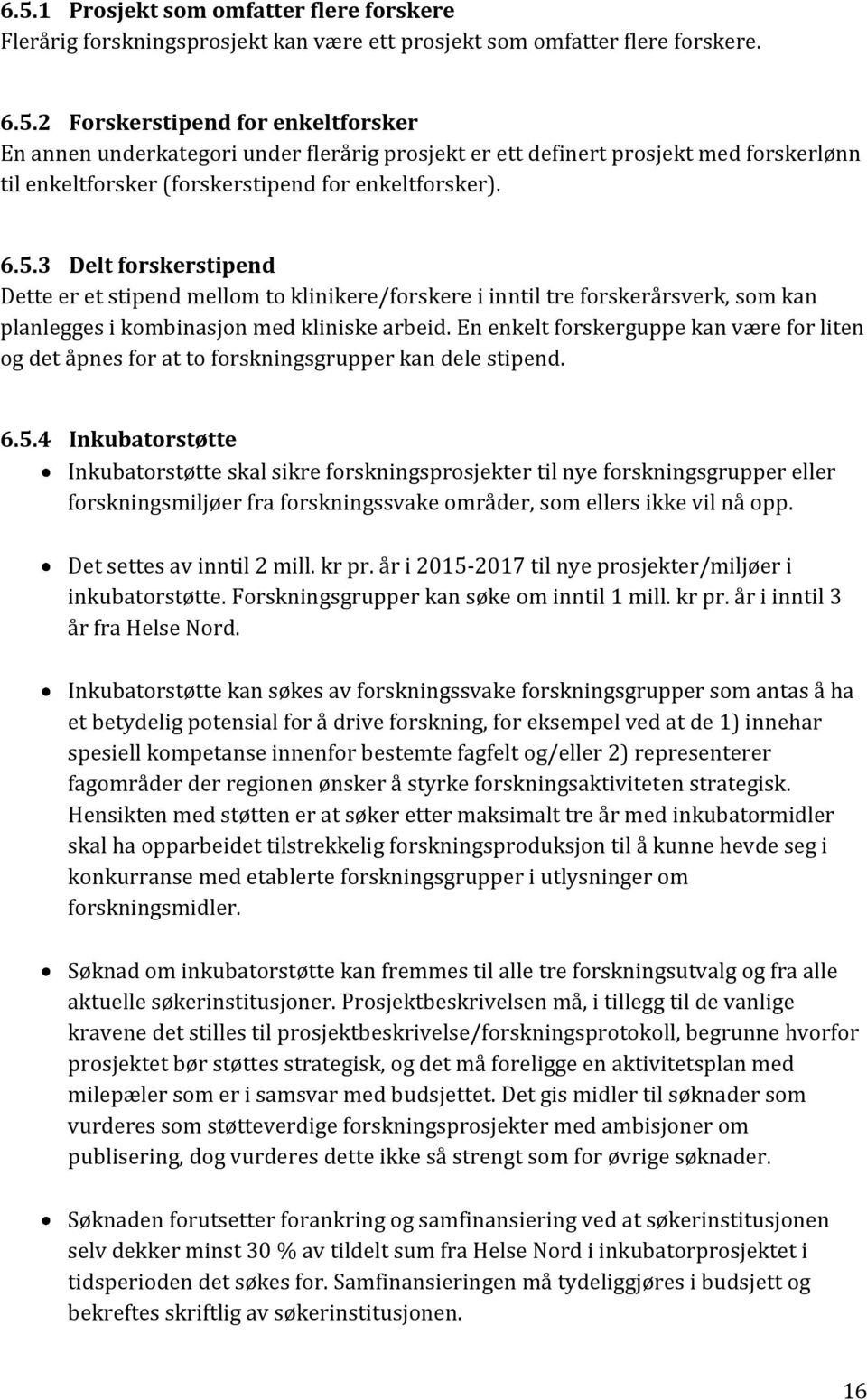 En enkelt forskerguppe kan være for liten og det åpnes for at to forskningsgrupper kan dele stipend. 6.5.