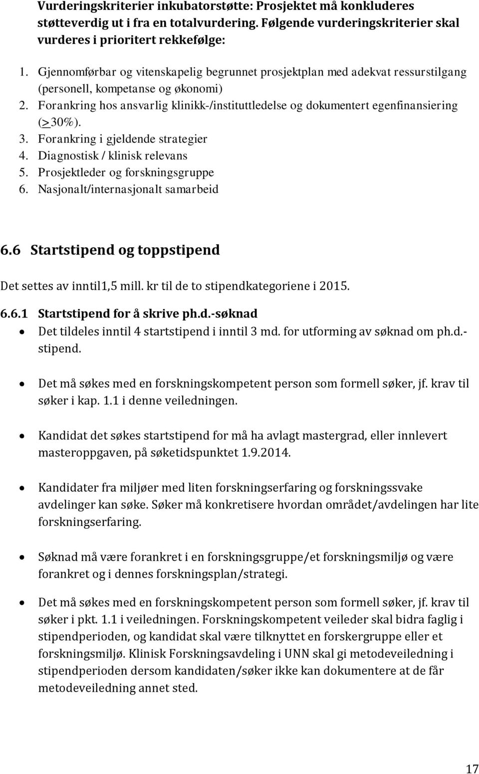 Forankring hos ansvarlig klinikk-/instituttledelse og dokumentert egenfinansiering (>30%). 3. Forankring i gjeldende strategier 4. Diagnostisk / klinisk relevans 5.