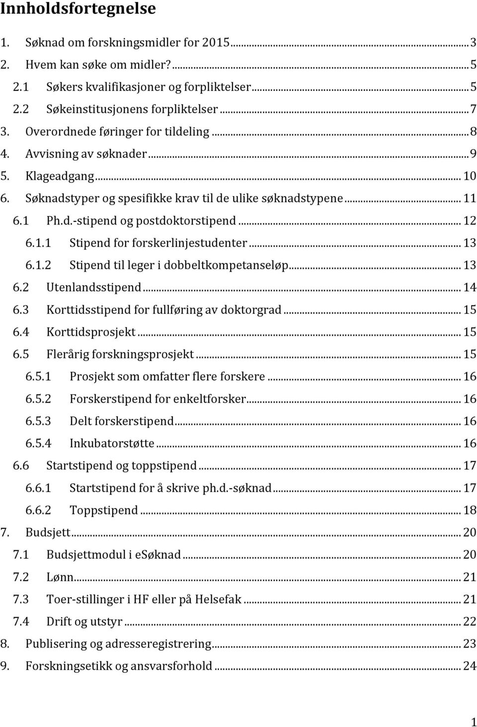 .. 12 6.1.1 Stipend for forskerlinjestudenter... 13 6.1.2 Stipend til leger i dobbeltkompetanseløp... 13 6.2 Utenlandsstipend... 14 6.3 Korttidsstipend for fullføring av doktorgrad... 15 6.