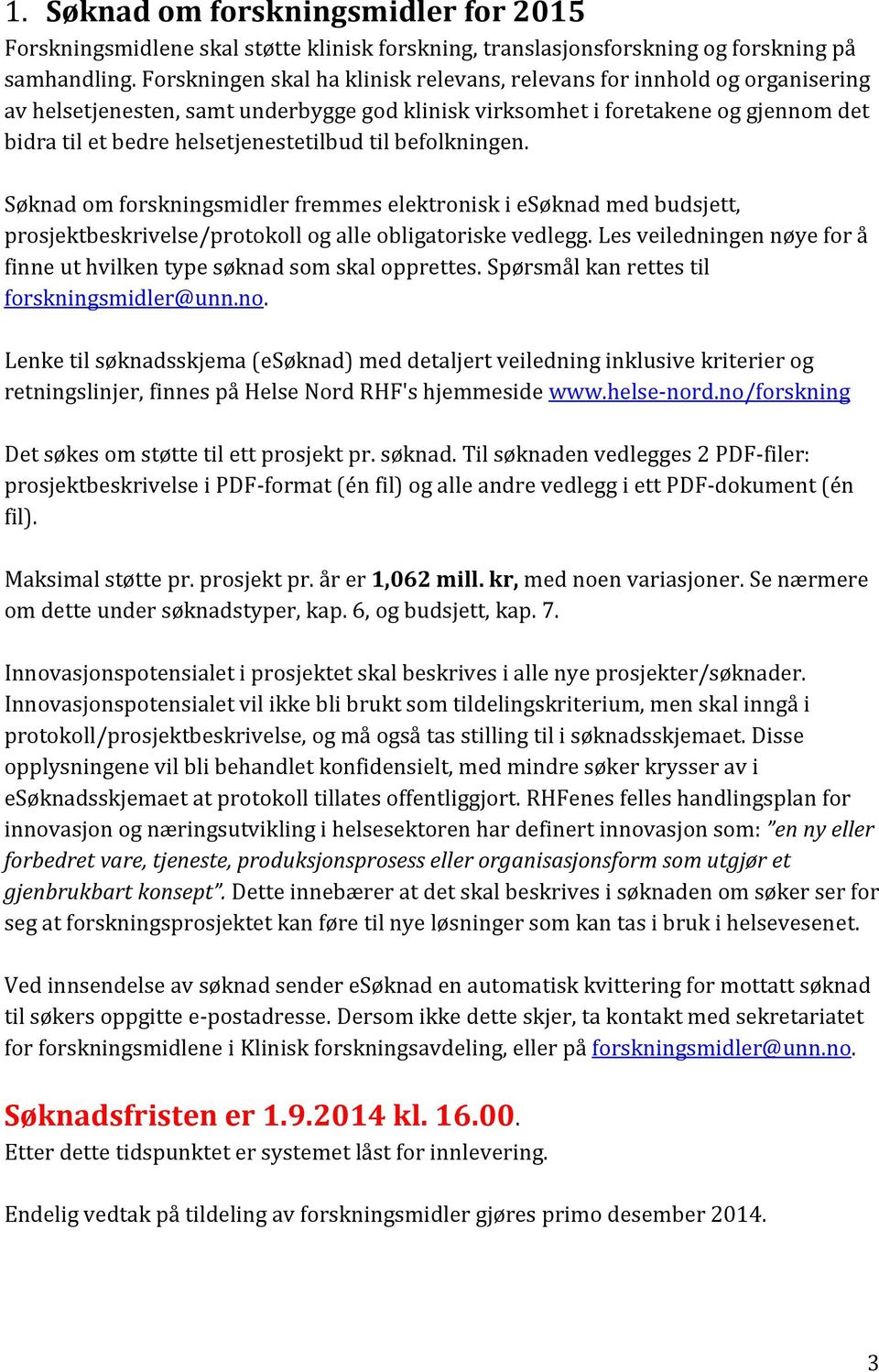 til befolkningen. Søknad om forskningsmidler fremmes elektronisk i esøknad med budsjett, prosjektbeskrivelse/protokoll og alle obligatoriske vedlegg.