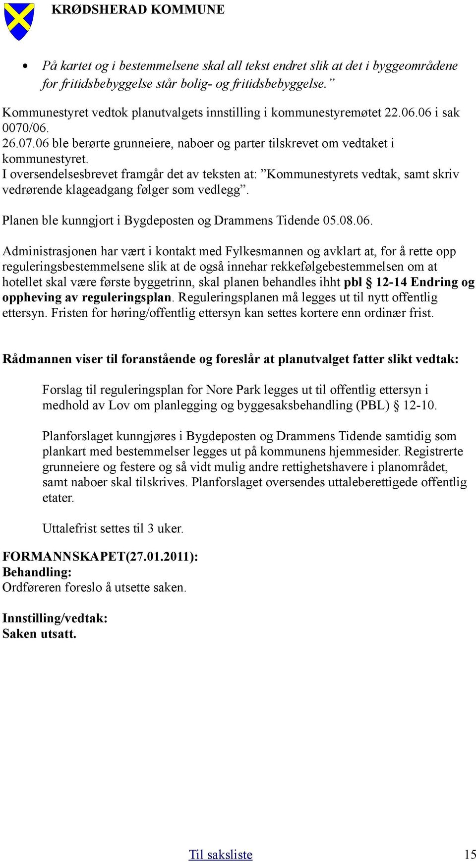 I oversendelsesbrevet framgår det av teksten at: Kommunestyrets vedtak, samt skriv vedrørende klageadgang følger som vedlegg. Planen ble kunngjort i Bygdeposten og Drammens Tidende 05.08.06.