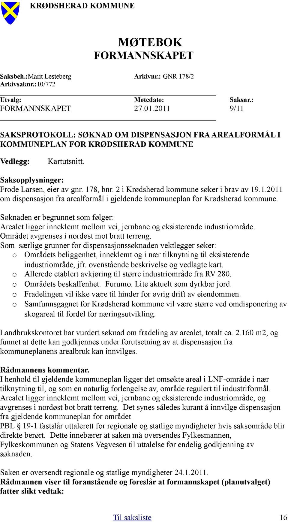 2 i Krødsherad kommune søker i brav av 19.1.2011 om dispensasjon fra arealformål i gjeldende kommuneplan for Krødsherad kommune.