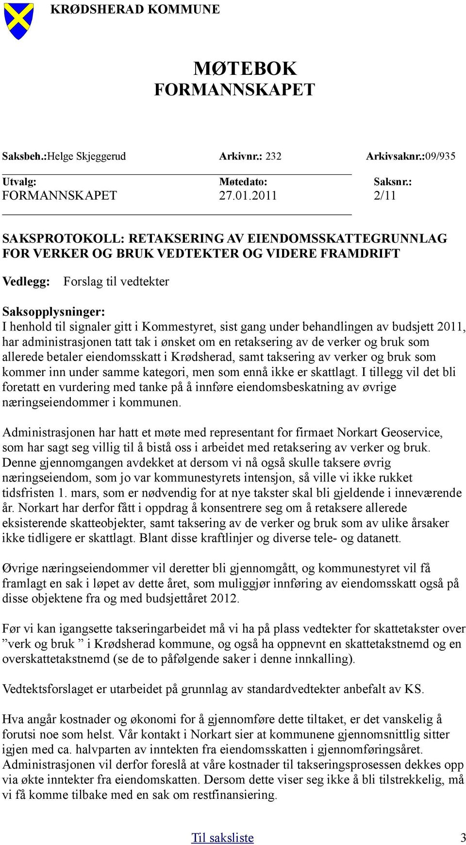 Kommestyret, sist gang under behandlingen av budsjett 2011, har administrasjonen tatt tak i ønsket om en retaksering av de verker og bruk som allerede betaler eiendomsskatt i Krødsherad, samt