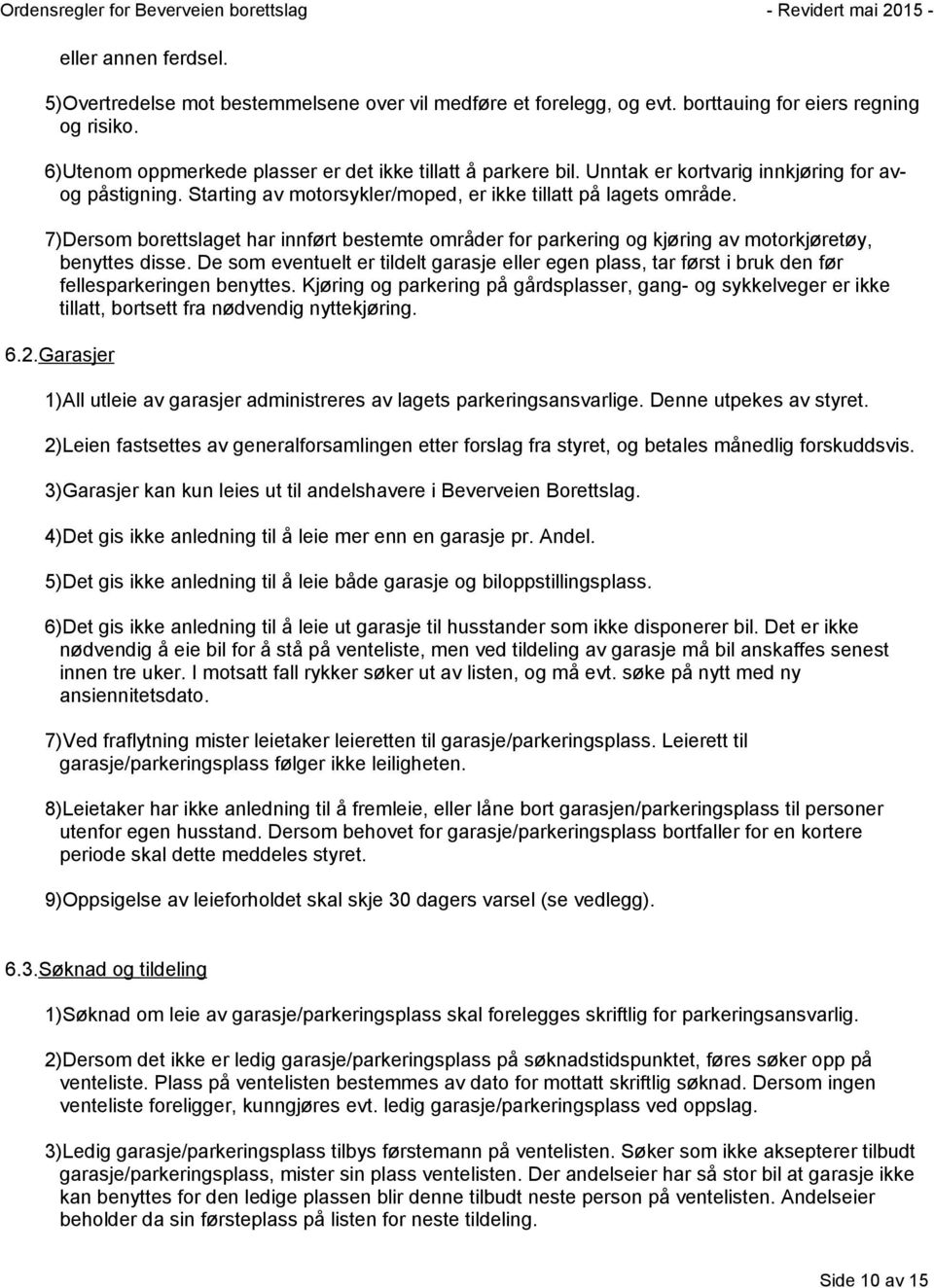 7)Dersom borettslaget har innført bestemte områder for parkering og kjøring av motorkjøretøy, benyttes disse.