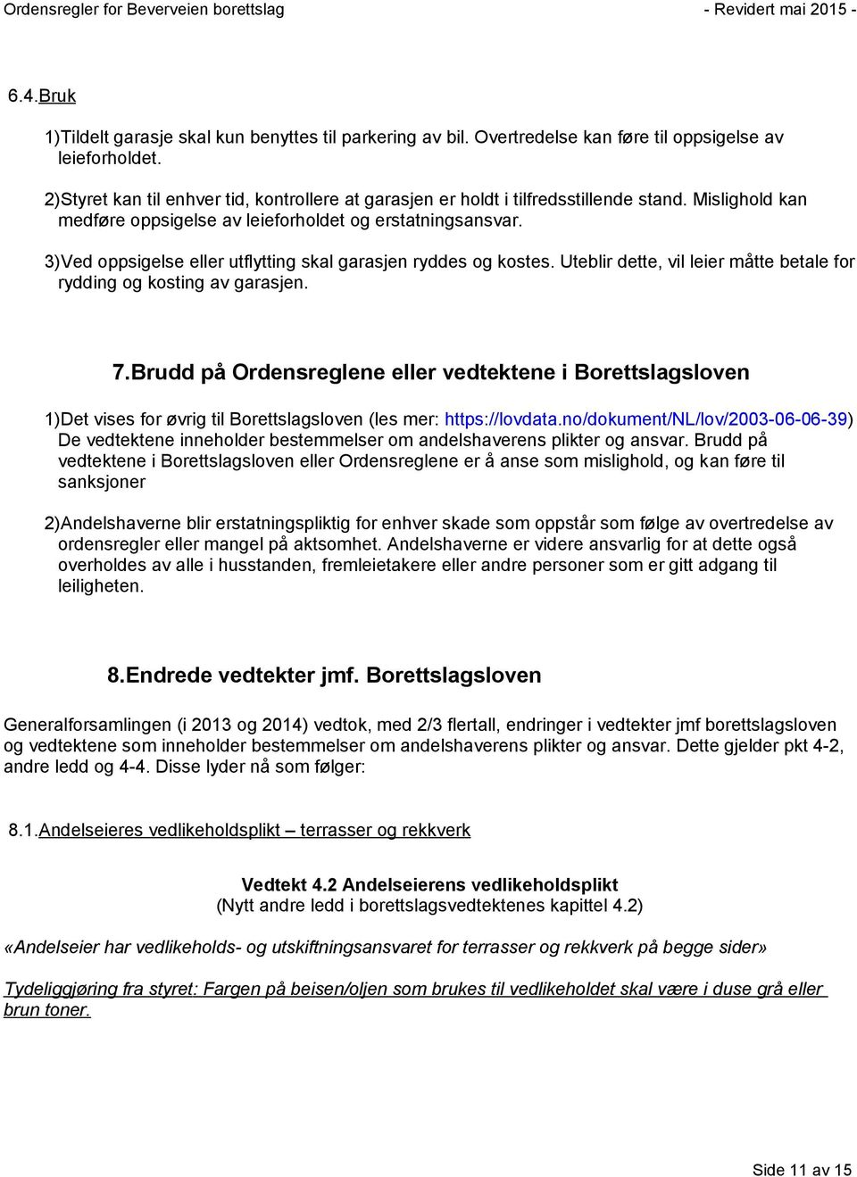 3)Ved oppsigelse eller utflytting skal garasjen ryddes og kostes. Uteblir dette, vil leier måtte betale for rydding og kosting av garasjen. 7.