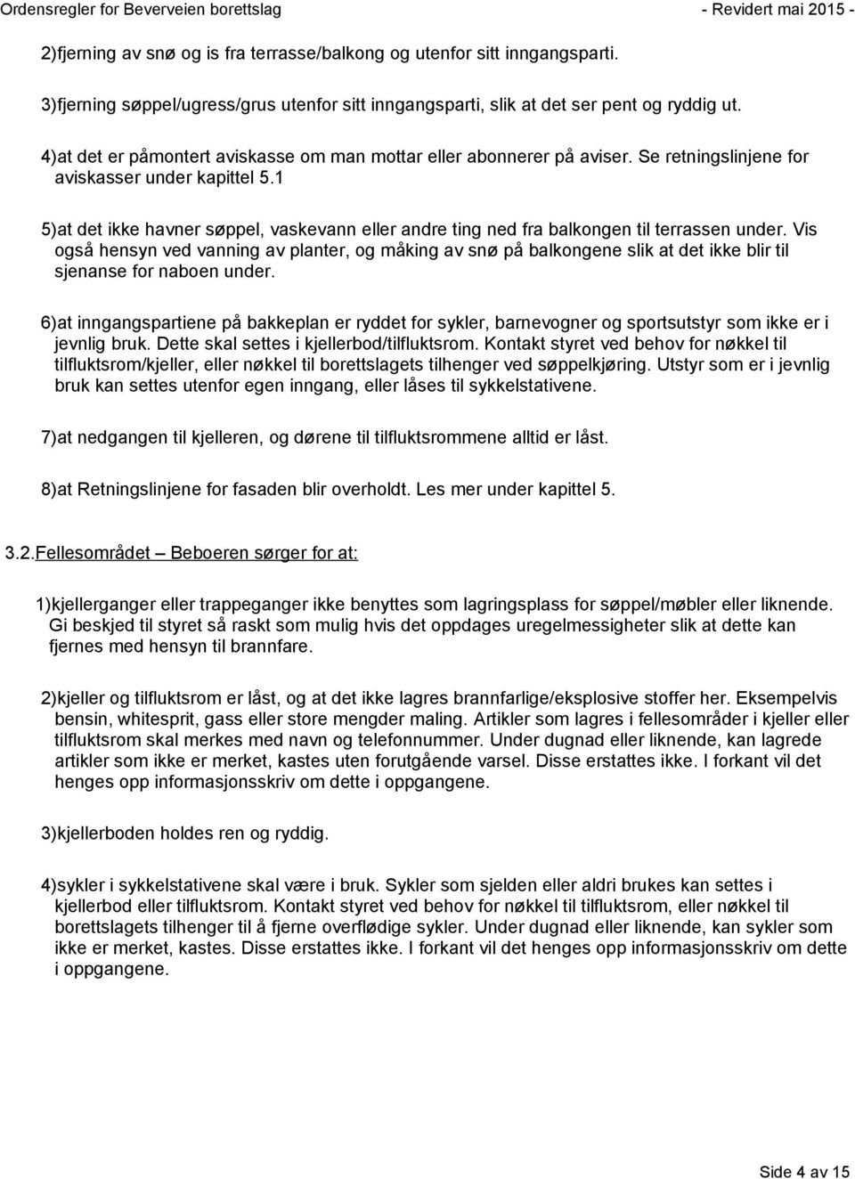 1 5)at det ikke havner søppel, vaskevann eller andre ting ned fra balkongen til terrassen under.