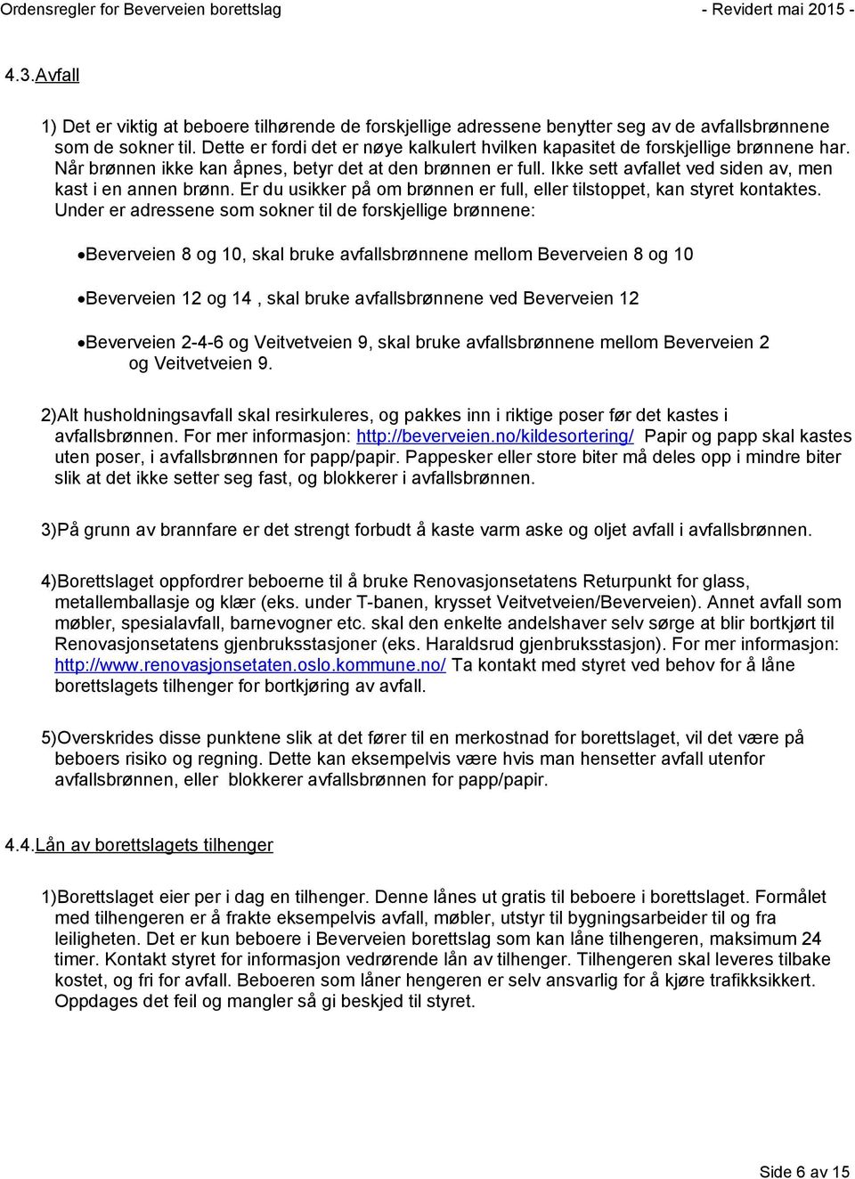 Ikke sett avfallet ved siden av, men kast i en annen brønn. Er du usikker på om brønnen er full, eller tilstoppet, kan styret kontaktes.