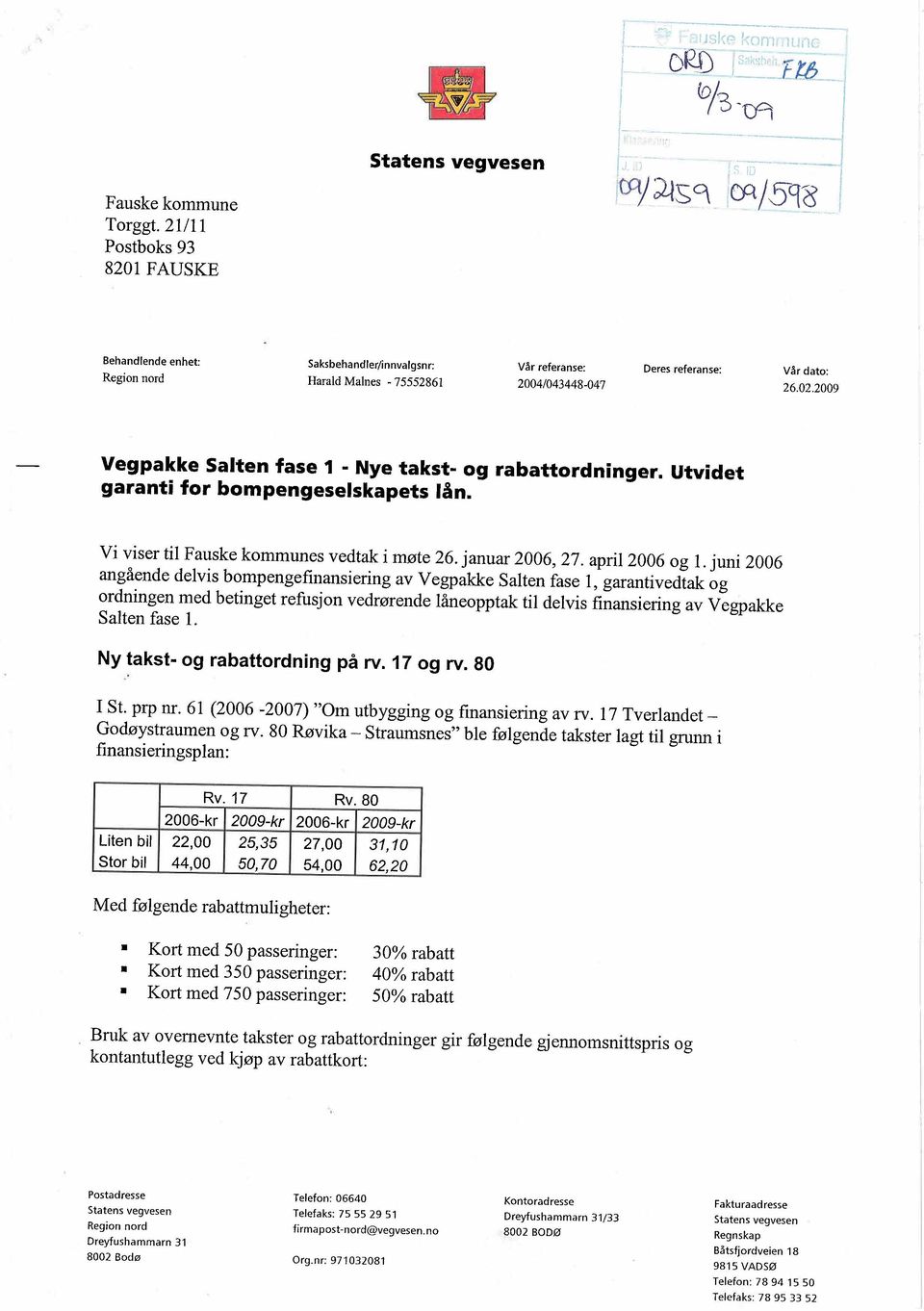 2009 Vegpakke Salten fase 1 - Nye takst- og rabattordnnger. Utvdet garant for bompengeselskapets lån. V vser tl Fauske kommunes vedtak møte 26. januar 2006, 27. aprl 2006 og 1.