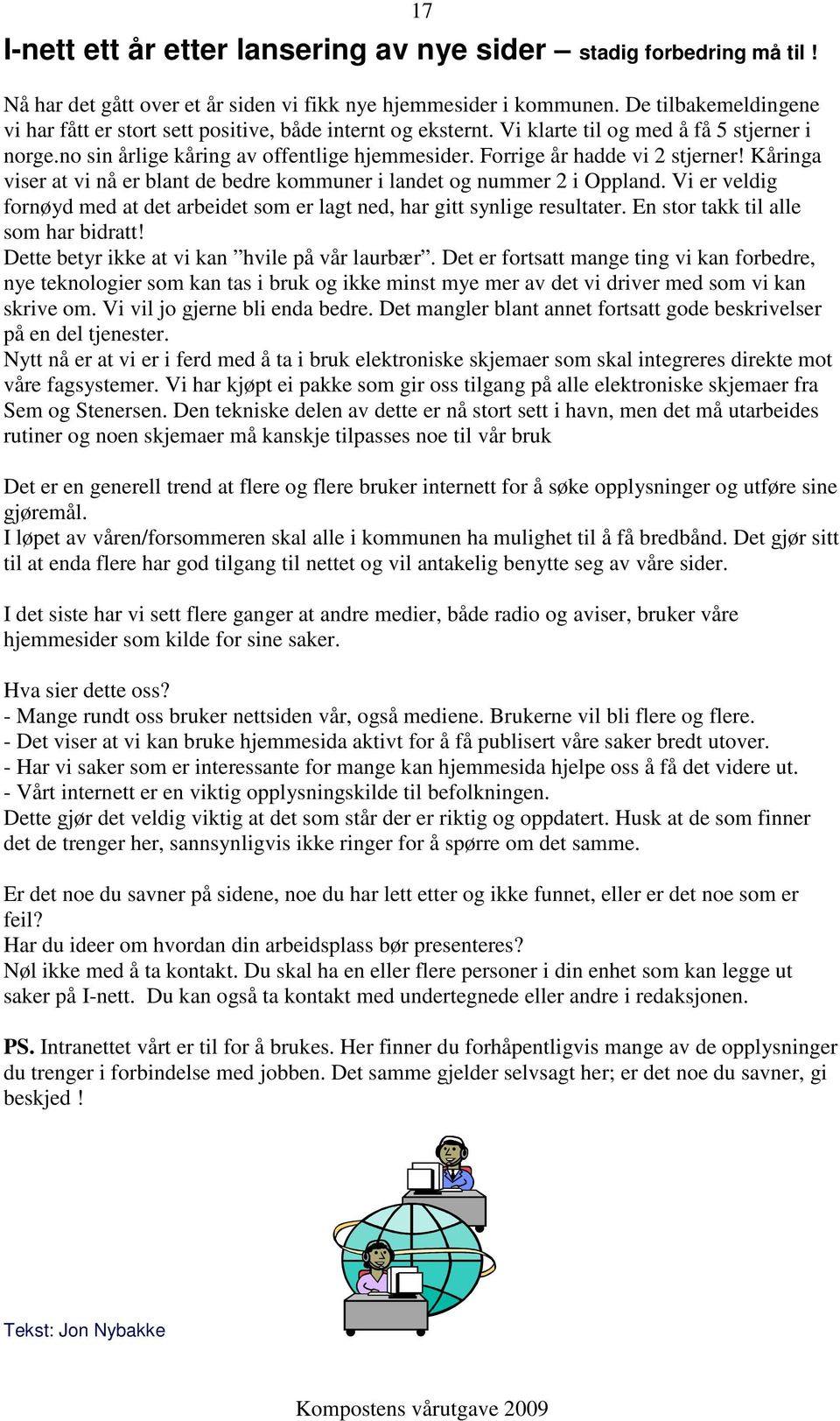 Forrige år hadde vi 2 stjerner! Kåringa viser at vi nå er blant de bedre kommuner i landet og nummer 2 i Oppland. Vi er veldig fornøyd med at det arbeidet som er lagt ned, har gitt synlige resultater.